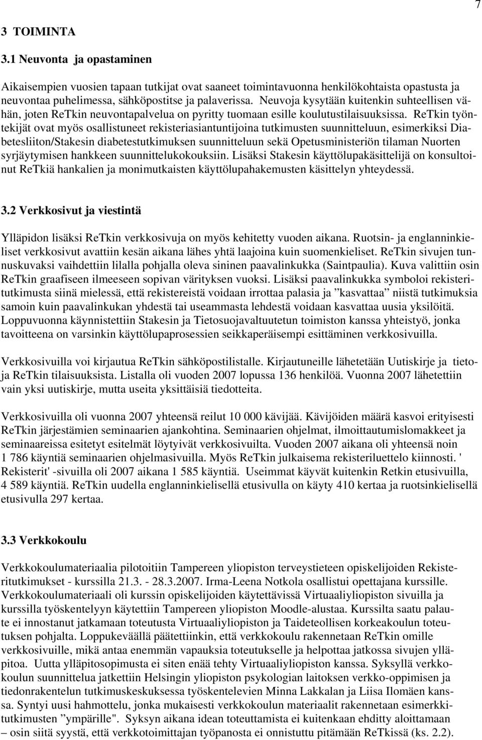 työntekijät ovat myös osallistuneet rekisteriasiantuntijoina tutkimusten suunnitteluun, esimerkiksi Diabetesliiton/Stakesin diabetestutkimuksen suunnitteluun sekä Opetusministeriön tilaman Nuorten