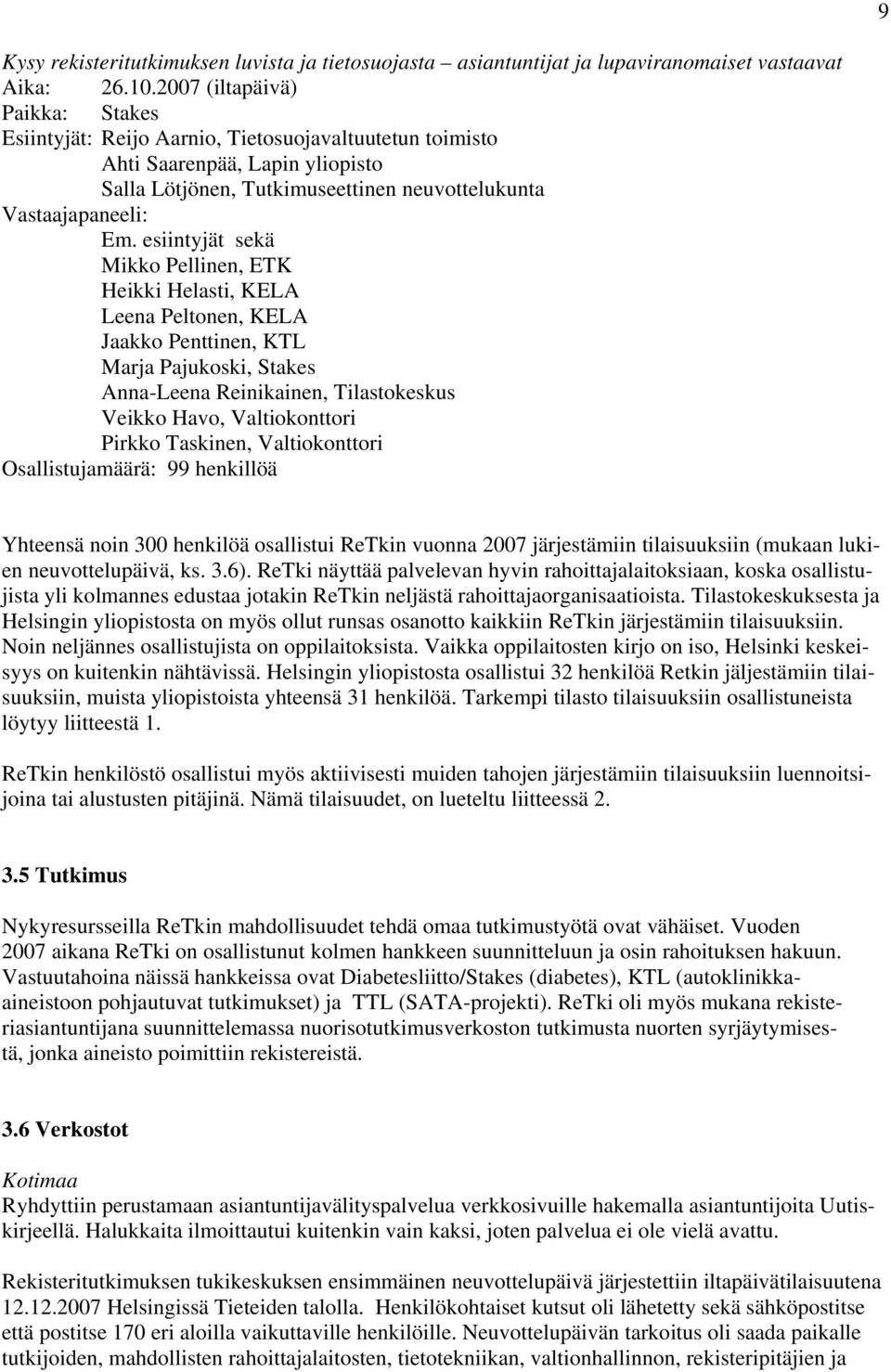 esiintyjät sekä Mikko Pellinen, ETK Heikki Helasti, KELA Leena Peltonen, KELA Jaakko Penttinen, KTL Marja Pajukoski, Stakes Anna-Leena Reinikainen, Tilastokeskus Veikko Havo, Valtiokonttori Pirkko