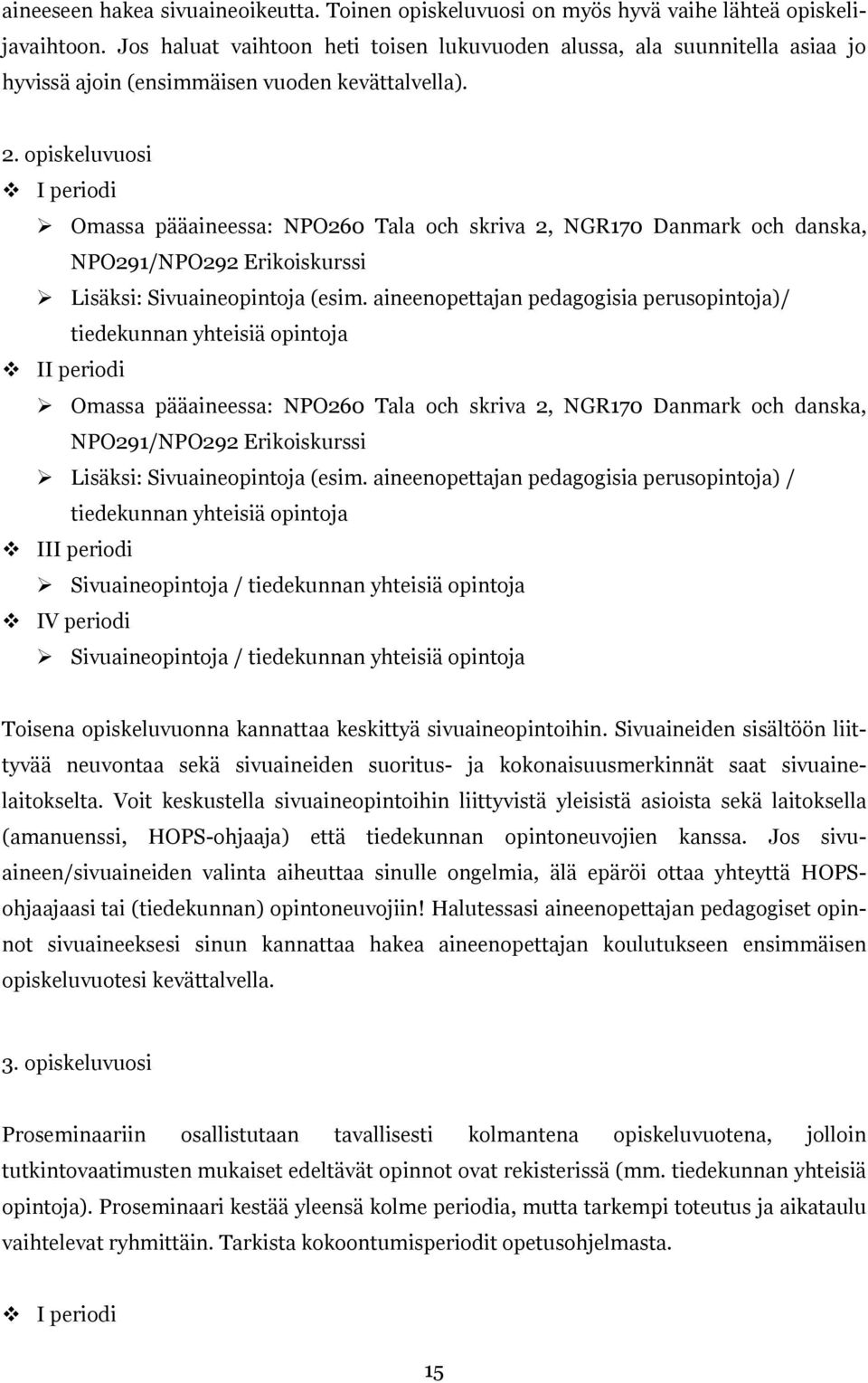 opiskeluvuosi I periodi Omassa pääaineessa: NPO260 Tala och skriva 2, NGR170 Danmark och danska, NPO291/NPO292 Erikoiskurssi Lisäksi: Sivuaineopintoja (esim.