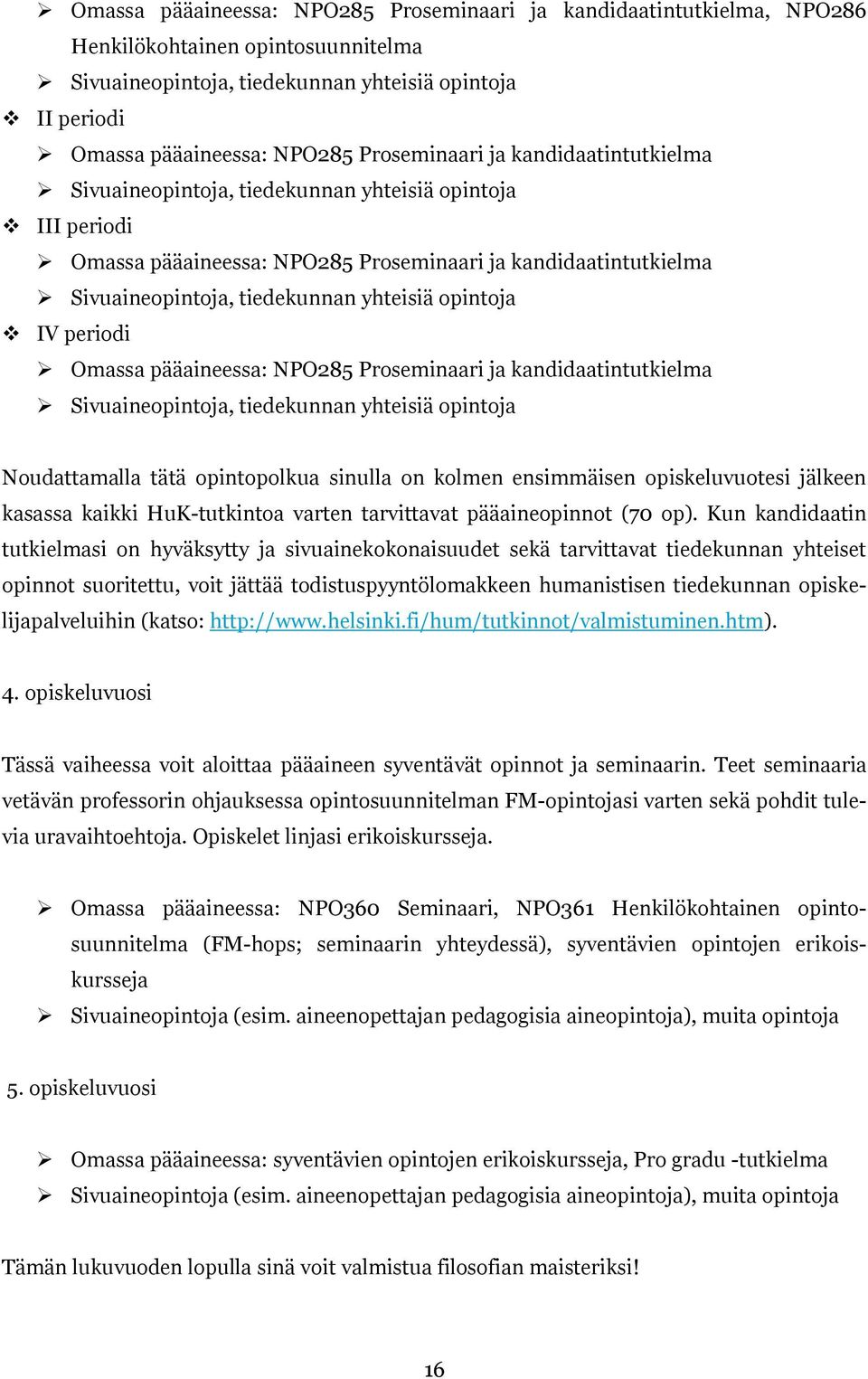 opintoja IV periodi Omassa pääaineessa: NPO285 Proseminaari ja kandidaatintutkielma Sivuaineopintoja, tiedekunnan yhteisiä opintoja Noudattamalla tätä opintopolkua sinulla on kolmen ensimmäisen