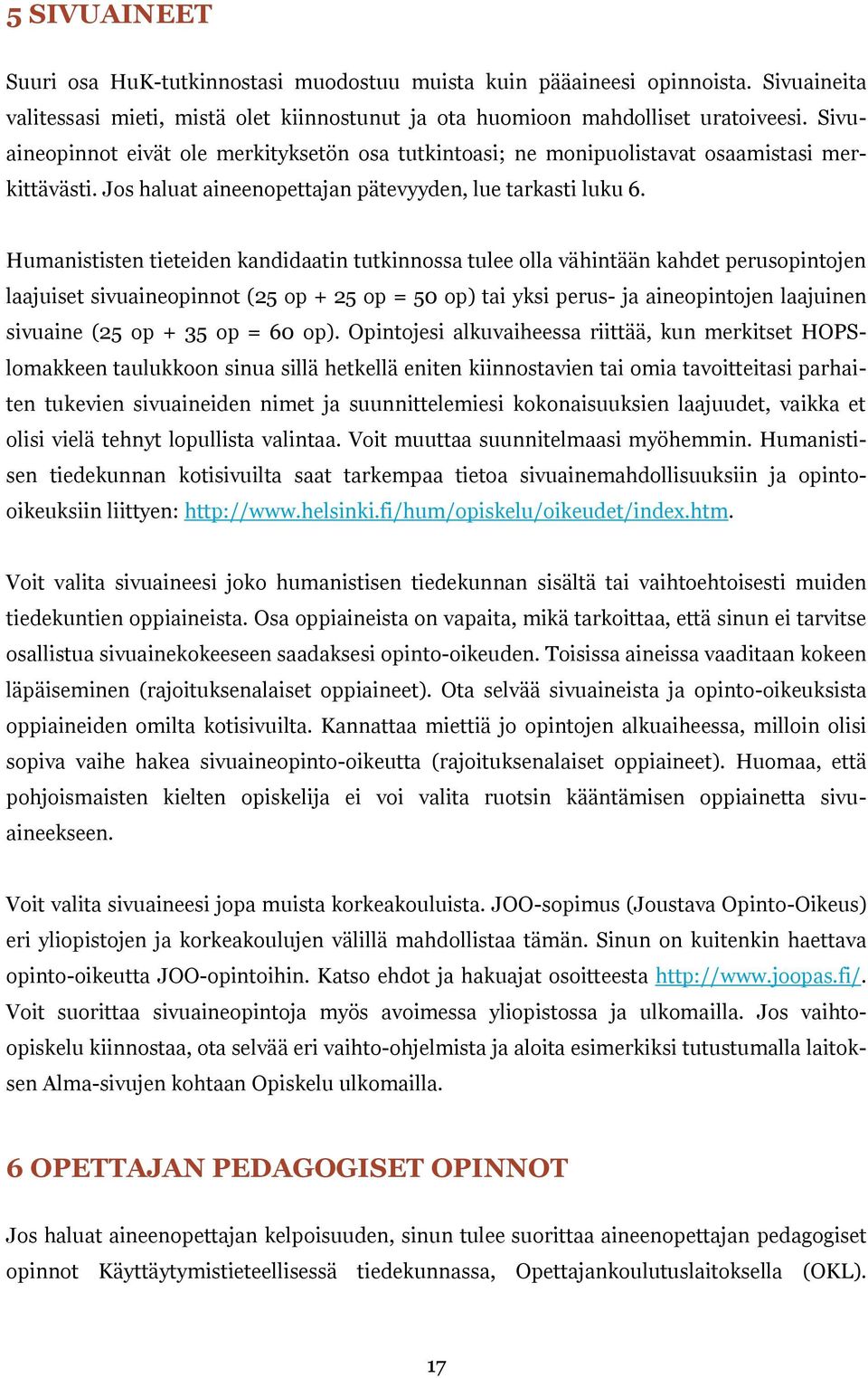 Humanististen tieteiden kandidaatin tutkinnossa tulee olla vähintään kahdet perusopintojen laajuiset sivuaineopinnot (25 op + 25 op = 50 op) tai yksi perus- ja aineopintojen laajuinen sivuaine (25 op