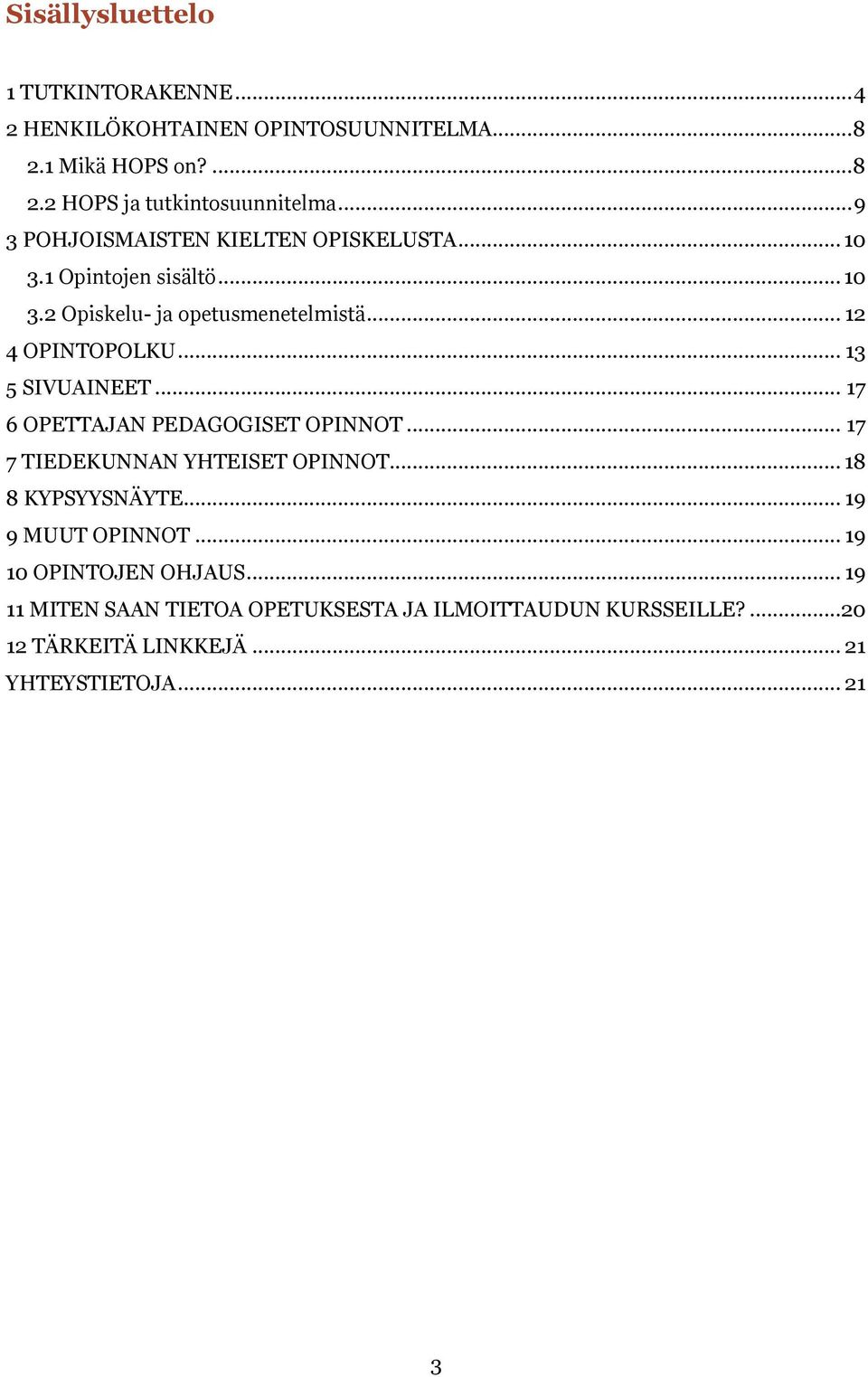 .. 13 5 SIVUAINEET... 17 6 OPETTAJAN PEDAGOGISET OPINNOT... 17 7 TIEDEKUNNAN YHTEISET OPINNOT... 18 8 KYPSYYSNÄYTE... 19 9 MUUT OPINNOT.