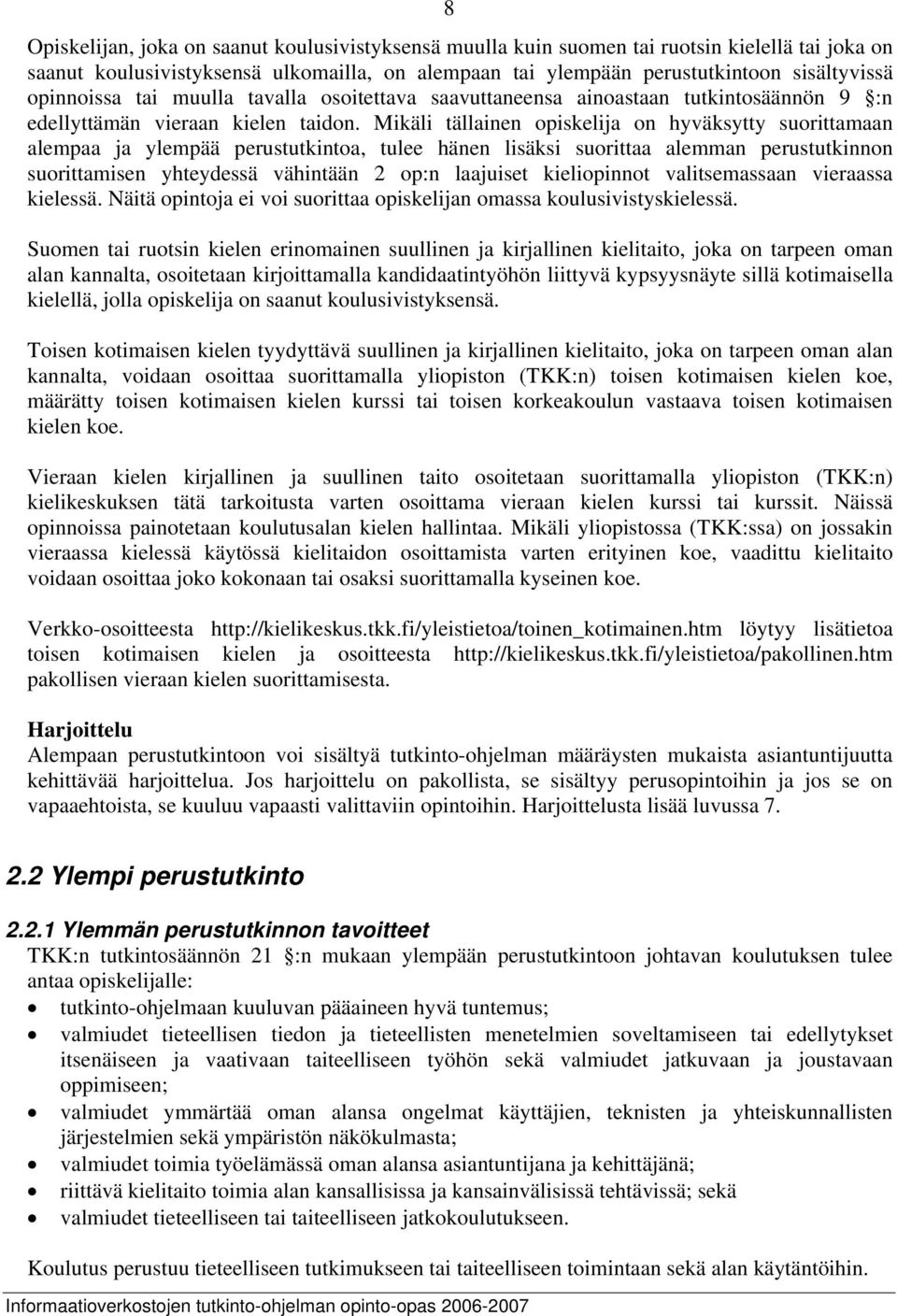 Mikäli tällainen opiskelija on hyväksytty suorittamaan alempaa ja ylempää perustutkintoa, tulee hänen lisäksi suorittaa alemman perustutkinnon suorittamisen yhteydessä vähintään 2 op:n laajuiset