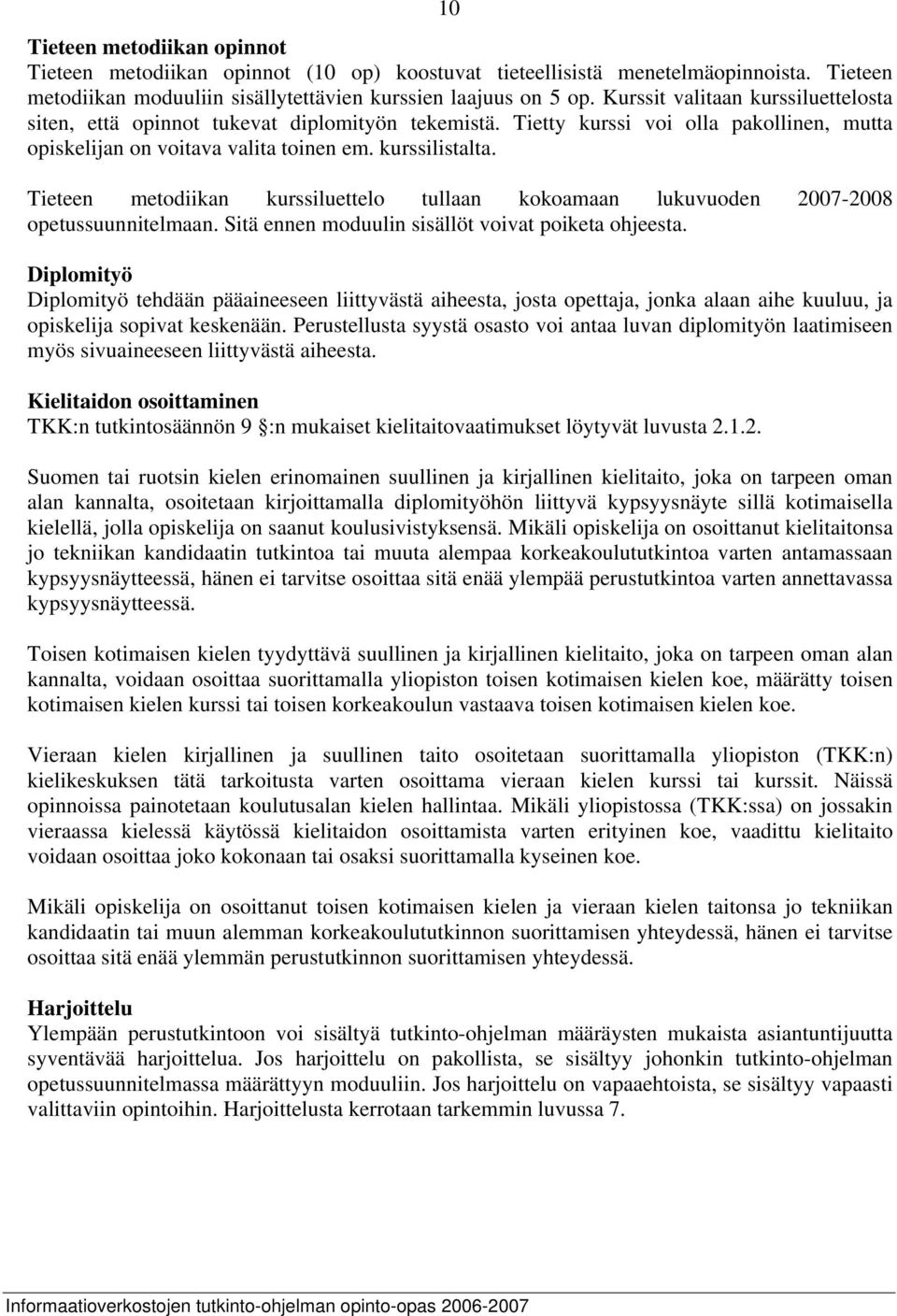 Tieteen metodiikan kurssiluettelo tullaan kokoamaan lukuvuoden 2007-2008 opetussuunnitelmaan. Sitä ennen moduulin sisällöt voivat poiketa ohjeesta.