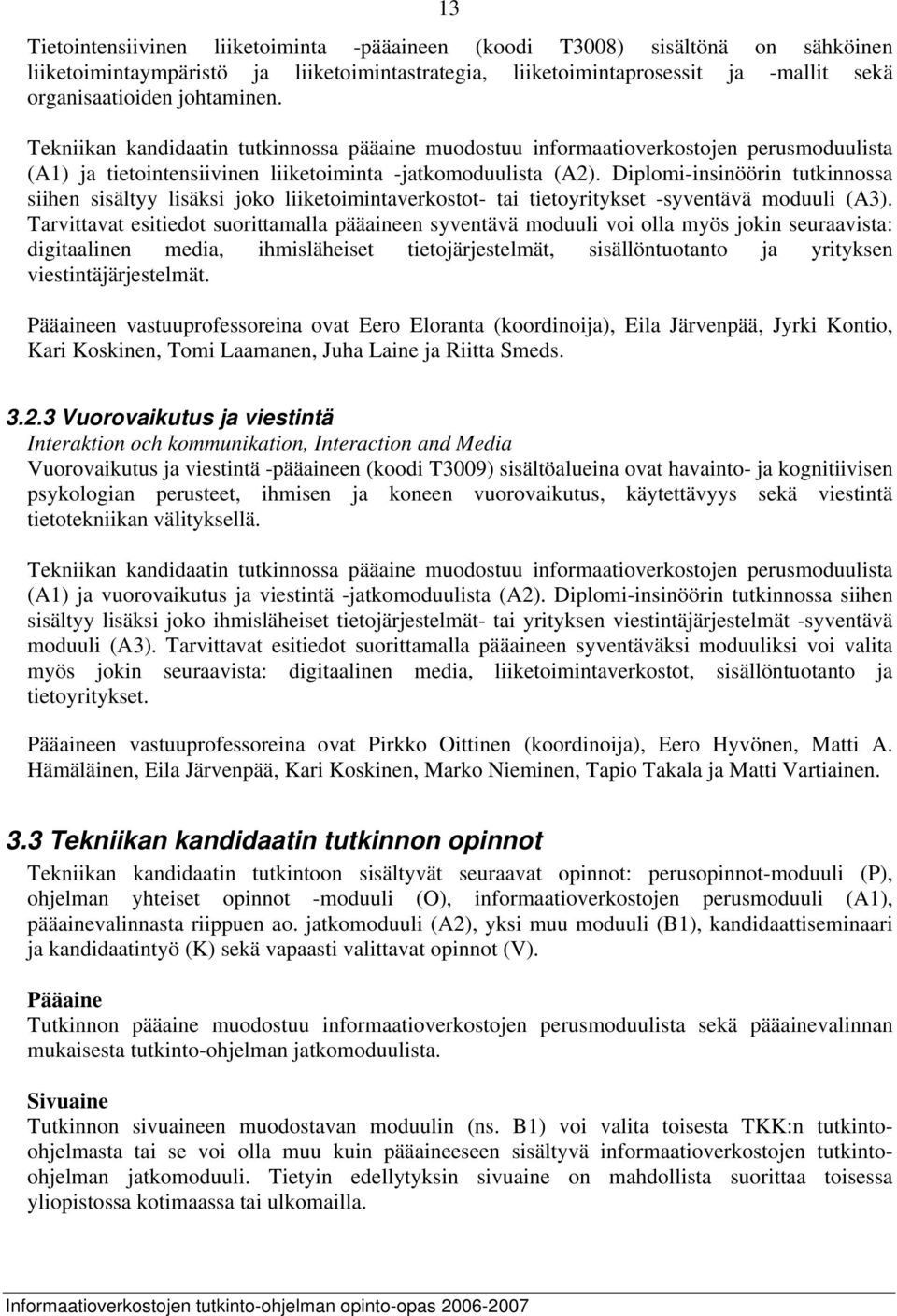 Diplomi-insinöörin tutkinnossa siihen sisältyy lisäksi joko liiketoimintaverkostot- tai tietoyritykset -syventävä moduuli (A3).