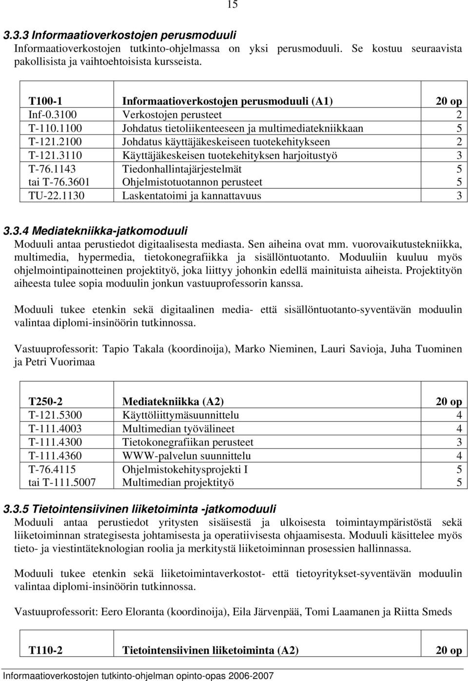 2100 Johdatus käyttäjäkeskeiseen tuotekehitykseen 2 T-121.3110 Käyttäjäkeskeisen tuotekehityksen harjoitustyö 3 T-76.1143 tai T-76.