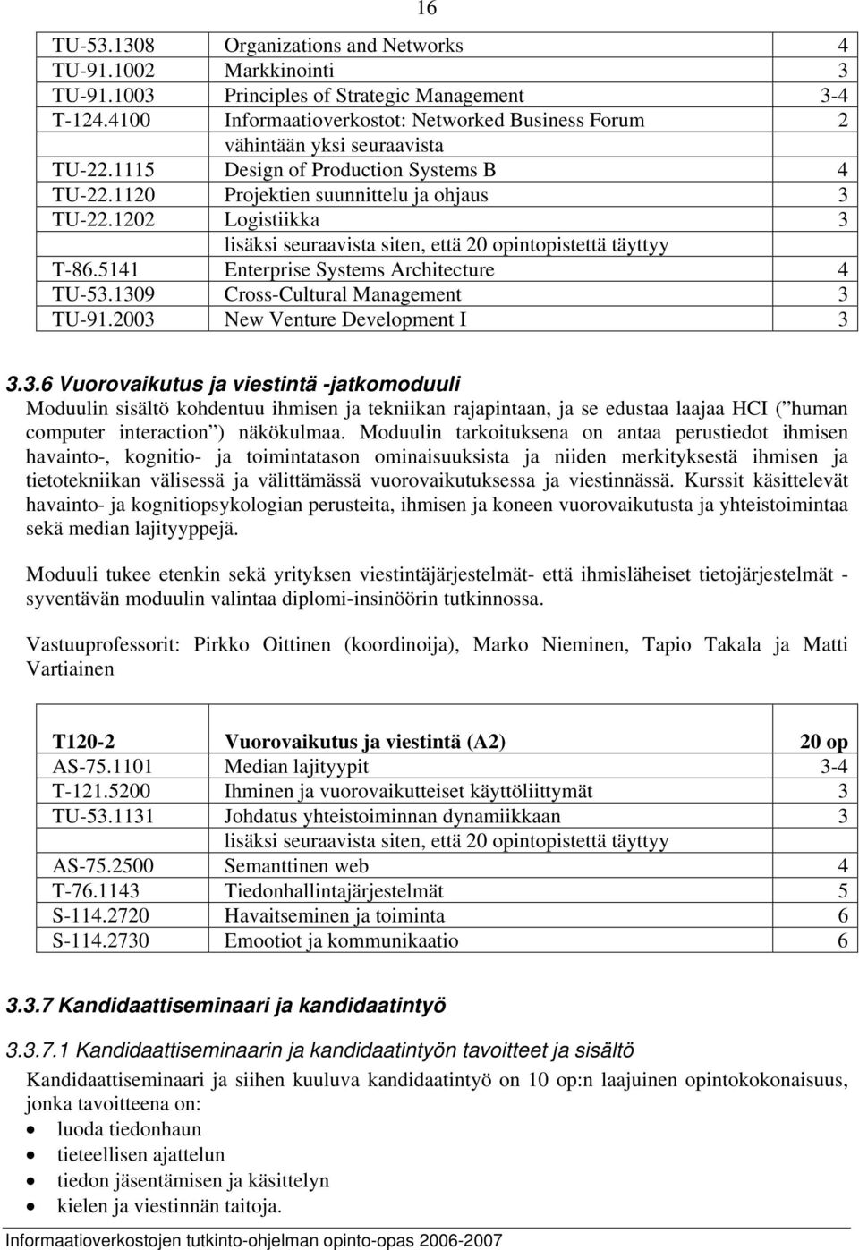 1202 Logistiikka 3 lisäksi seuraavista siten, että 20 opintopistettä täyttyy T-86.5141 Enterprise Systems Architecture 4 TU-53.1309 Cross-Cultural Management 3 TU-91.