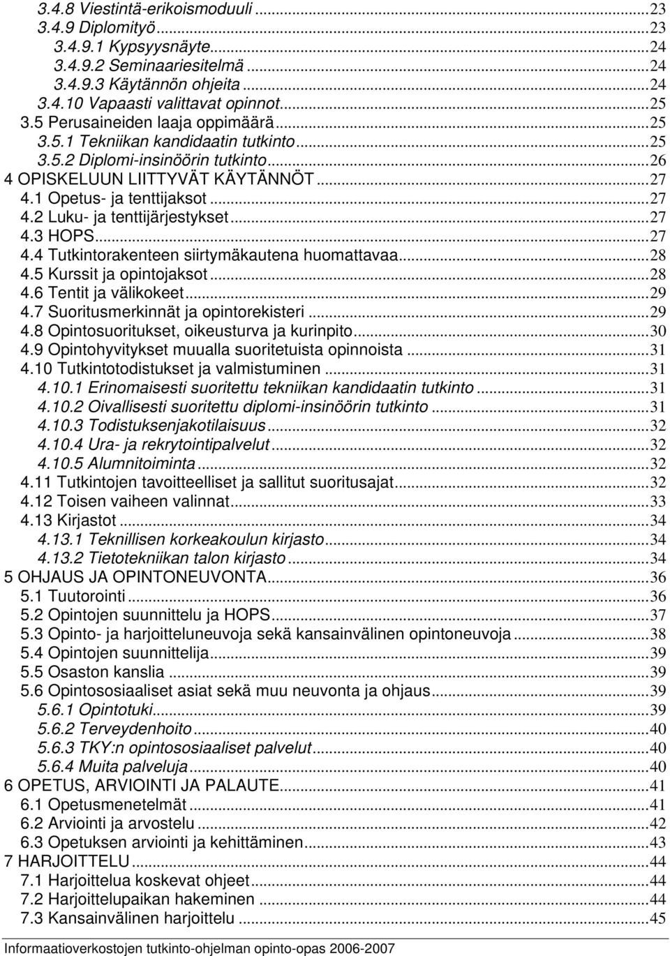 ..27 4.3 HOPS...27 4.4 Tutkintorakenteen siirtymäkautena huomattavaa...28 4.5 Kurssit ja opintojaksot...28 4.6 Tentit ja välikokeet...29 4.7 Suoritusmerkinnät ja opintorekisteri...29 4.8 Opintosuoritukset, oikeusturva ja kurinpito.