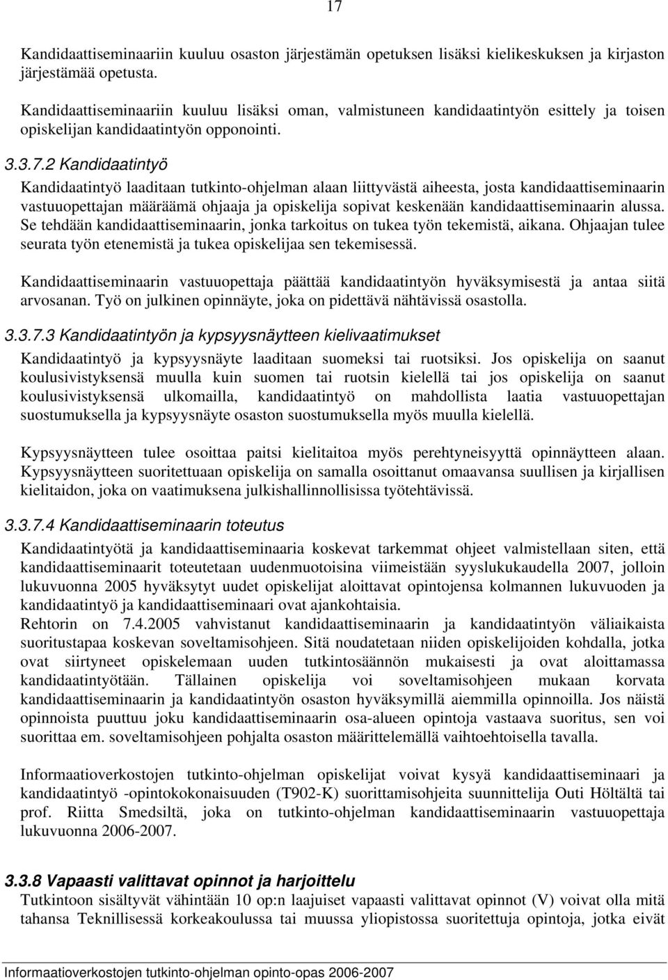 2 Kandidaatintyö Kandidaatintyö laaditaan tutkinto-ohjelman alaan liittyvästä aiheesta, josta kandidaattiseminaarin vastuuopettajan määräämä ohjaaja ja opiskelija sopivat keskenään