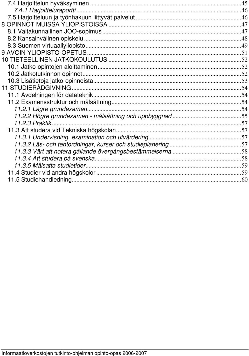 ..53 11 STUDIERÅDGIVNING...54 11.1 Avdelningen för datateknik...54 11.2 Examensstruktur och målsättning...54 11.2.1 Lägre grundexamen...54 11.2.2 Högre grundexamen - målsättning och uppbyggnad...55 11.