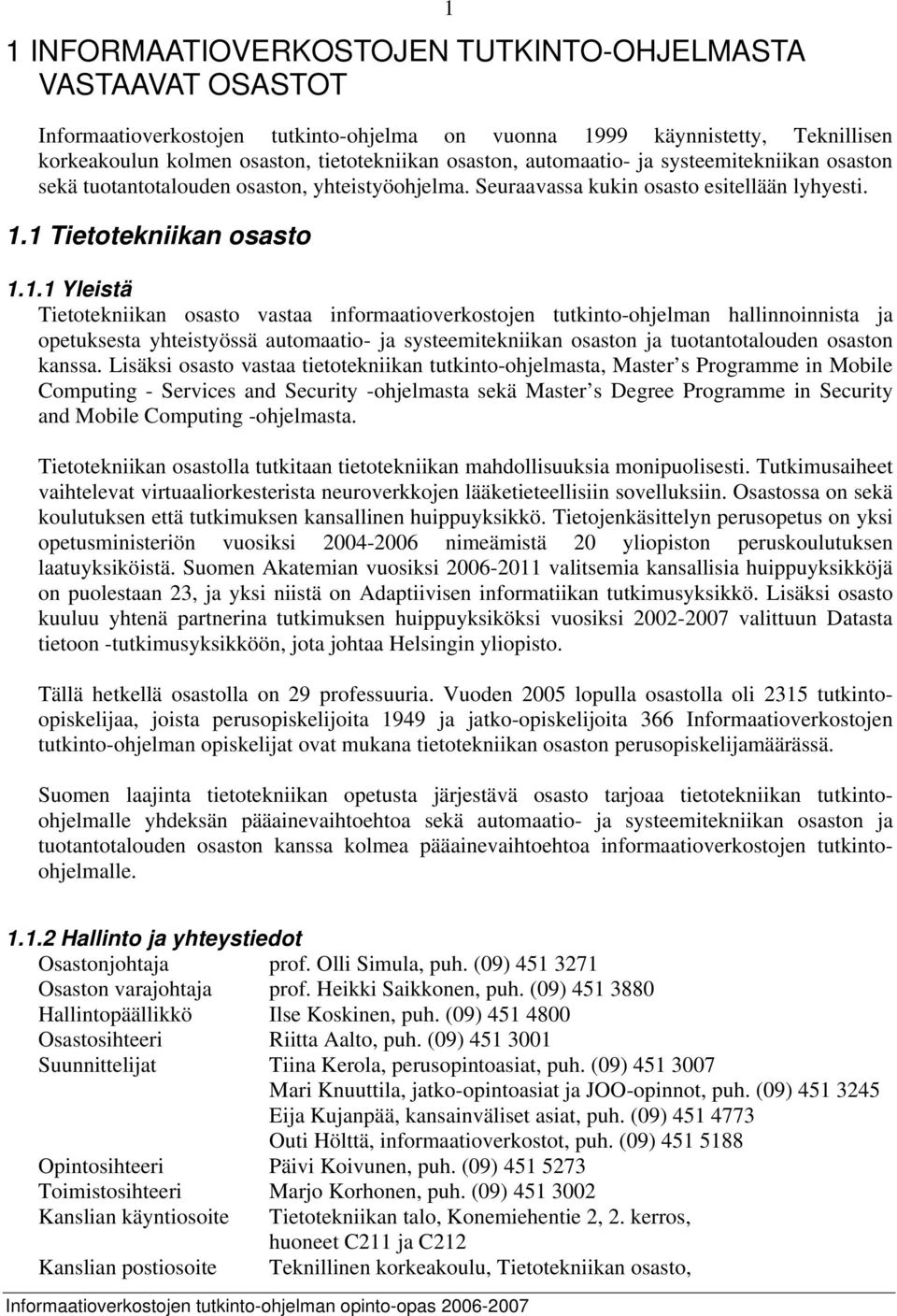 1 Tietotekniikan osasto 1.1.1 Yleistä Tietotekniikan osasto vastaa informaatioverkostojen tutkinto-ohjelman hallinnoinnista ja opetuksesta yhteistyössä automaatio- ja systeemitekniikan osaston ja