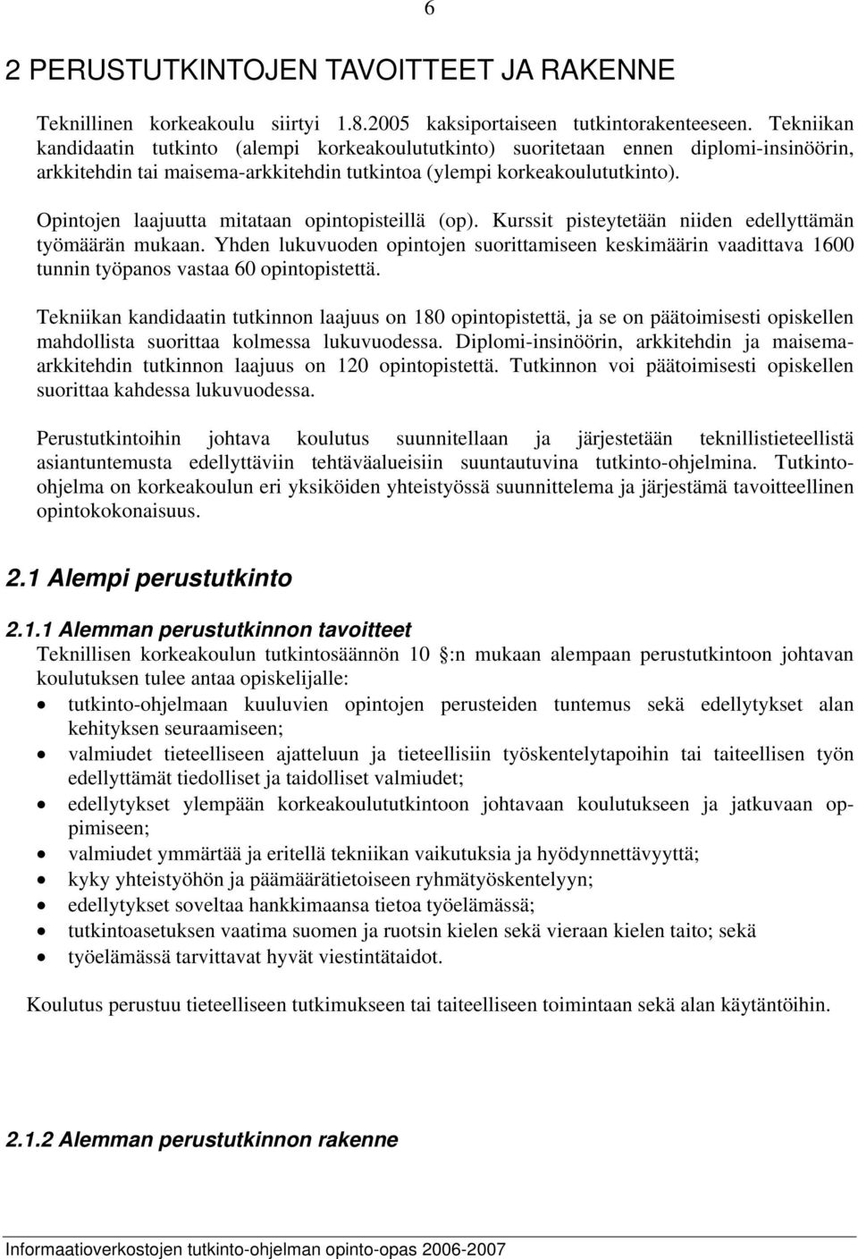 Opintojen laajuutta mitataan opintopisteillä (op). Kurssit pisteytetään niiden edellyttämän työmäärän mukaan.