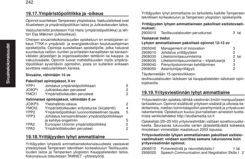 Oheisen sivuainekokonaisuuden opiskeluun on ensisijainen oikeus TTKK:n ympäristö- ja energiatekniikan koulutusohjelman opiskelijoilla.