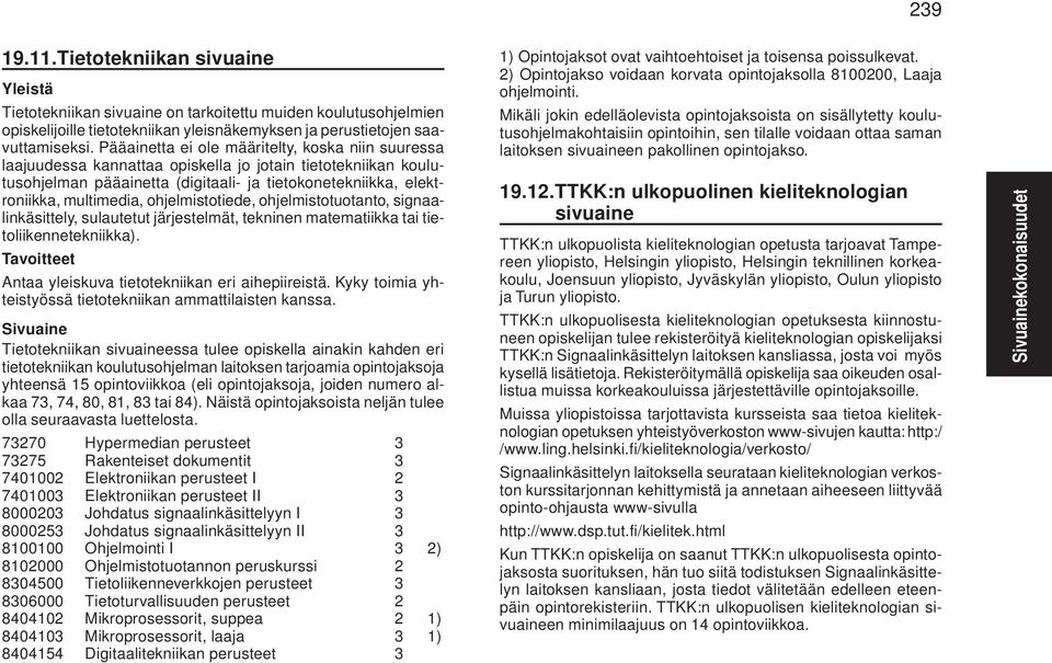 ohjelmistotiede, ohjelmistotuotanto, signaalinkäsittely, sulautetut järjestelmät, tekninen matematiikka tai tietoliikennetekniikka). Tavoitteet Antaa yleiskuva tietotekniikan eri aihepiireistä.