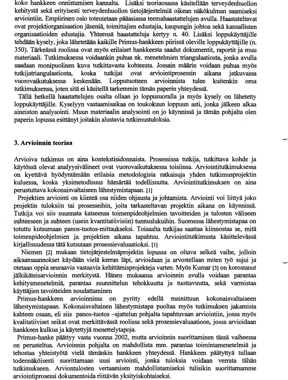 Haastateltavat ovat projektiorganisaation jäseniä, toimittajien edustajia, kaupungin johtoa sekä kansallisten organisaatioiden edustajia. Yhteensä haastatteluja kertyy n. 40.