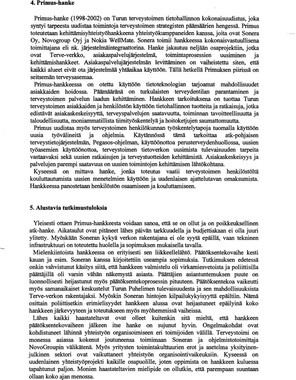 j ärjestelmäintegraattorina. Hanke jakautuu neljään osaproj ektiin, jotka ovat Terve-verkko, asiakaspalvelujärjestelmä, toimintaprosessien uusiminen ja kehittämishankkeet.