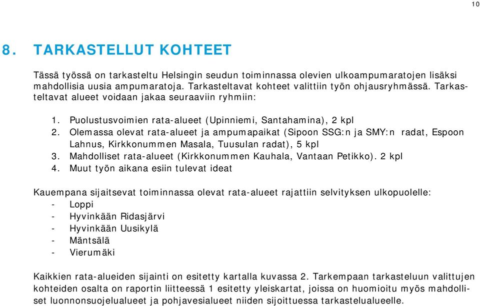 Olemassa olevat rata-alueet ja ampumapaikat (Sipoon SSG:n ja SMY:n radat, Espoon Lahnus, Kirkkonummen Masala, Tuusulan radat), 5 kpl 3. Mahdolliset rata-alueet (Kirkkonummen Kauhala, Vantaan Petikko).