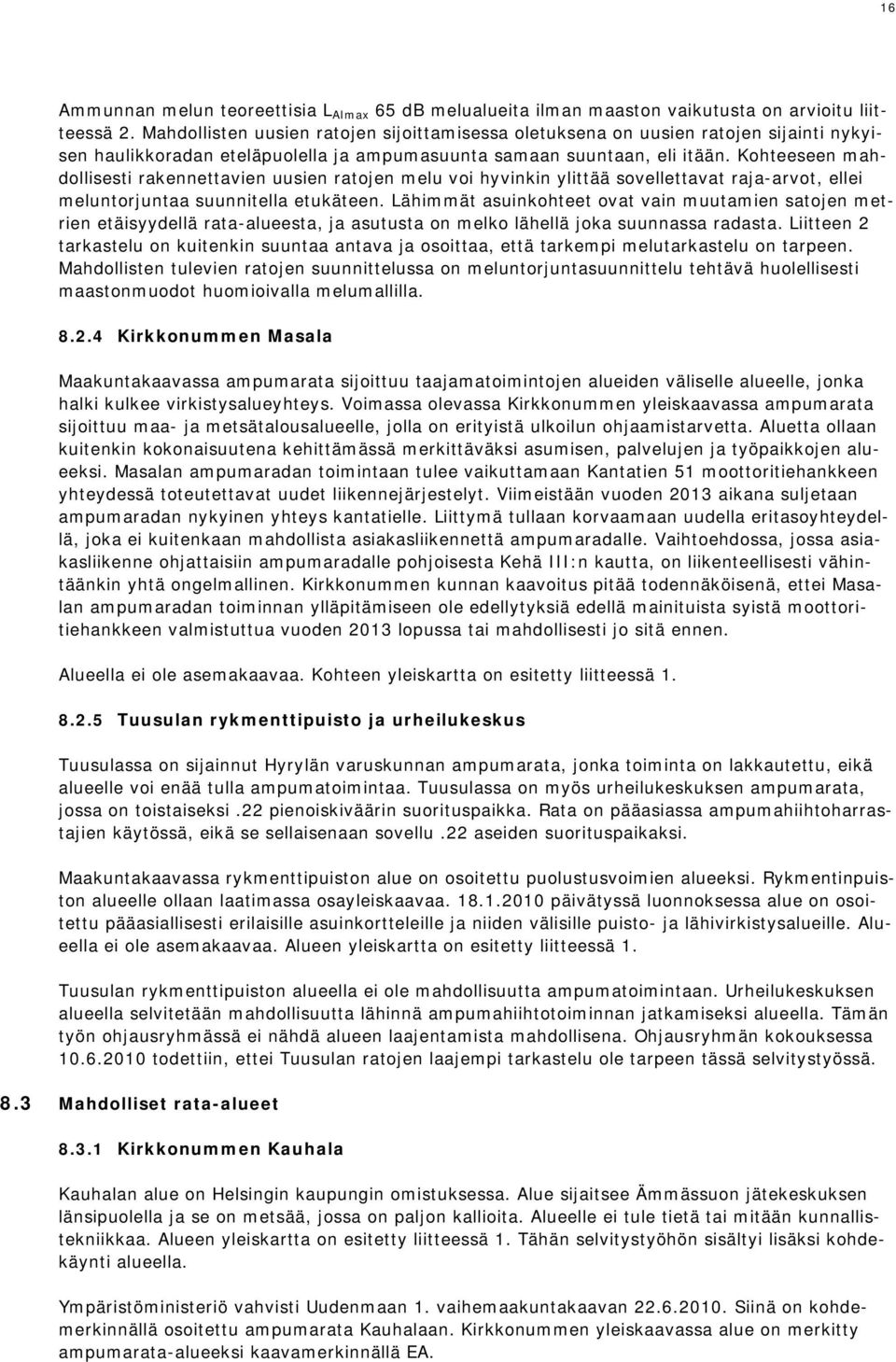 Kohteeseen mahdollisesti rakennettavien uusien ratojen melu voi hyvinkin ylittää sovellettavat raja-arvot, ellei meluntorjuntaa suunnitella etukäteen.