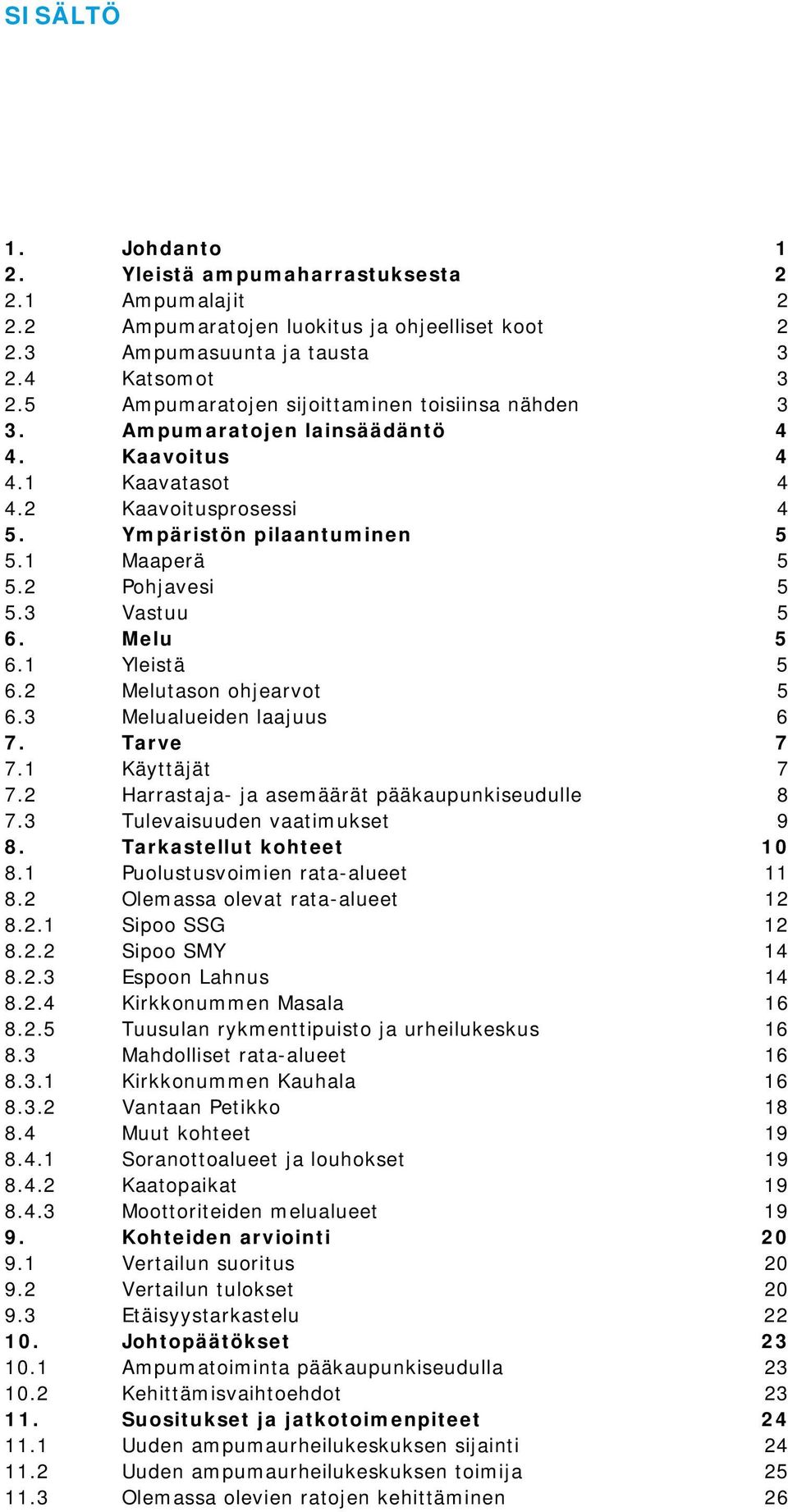 3 Vastuu 5 6. Melu 5 6.1 Yleistä 5 6.2 Melutason ohjearvot 5 6.3 Melualueiden laajuus 6 7. Tarve 7 7.1 Käyttäjät 7 7.2 Harrastaja- ja asemäärät pääkaupunkiseudulle 8 7.3 Tulevaisuuden vaatimukset 9 8.