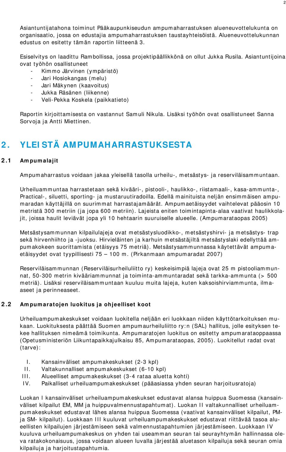 Asiantuntijoina ovat työhön osallistuneet - Kimmo Järvinen (ympäristö) - Jari Hosiokangas (melu) - Jari Mäkynen (kaavoitus) - Jukka Räsänen (liikenne) - Veli-Pekka Koskela (paikkatieto) Raportin