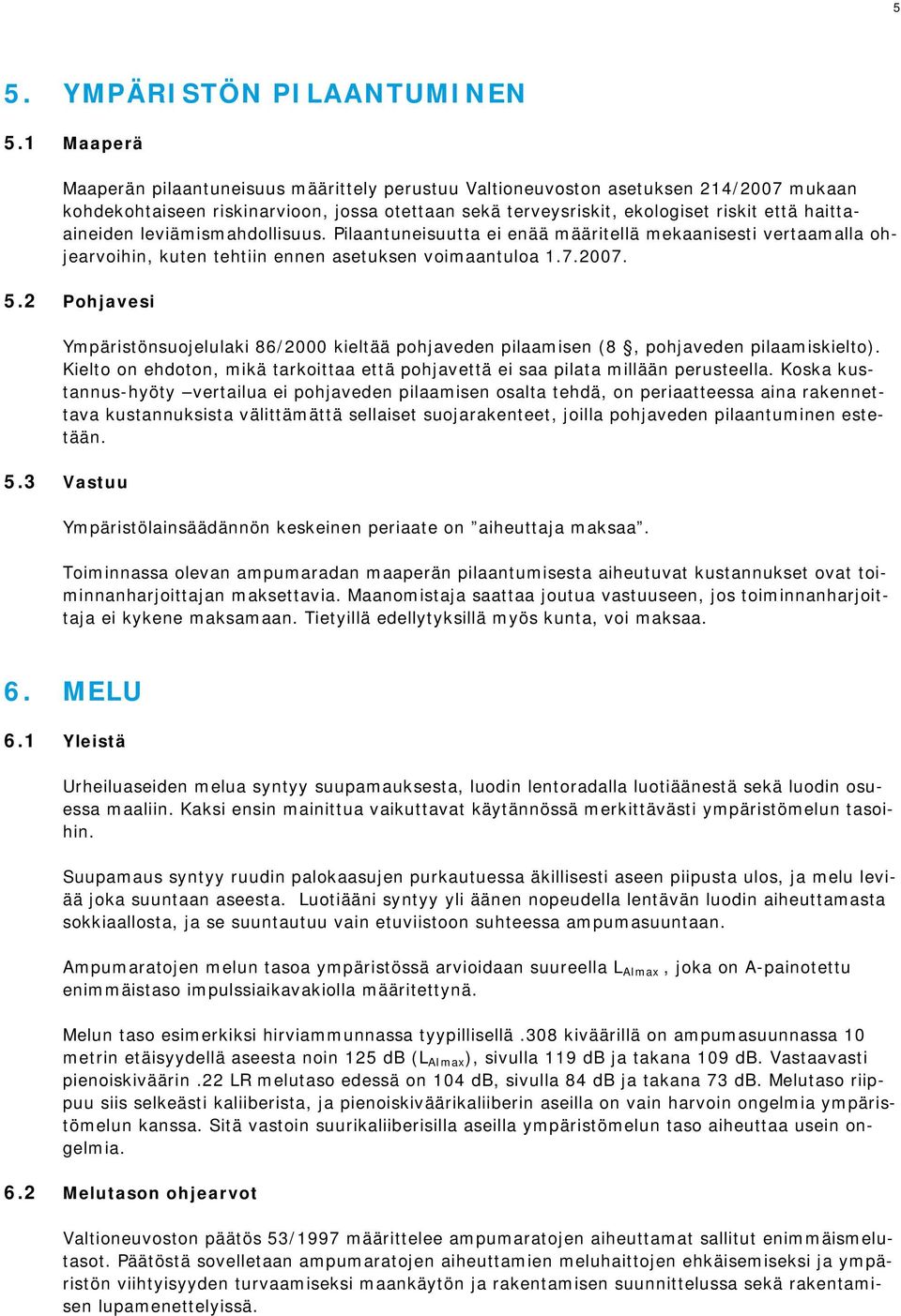 haittaaineiden leviämismahdollisuus. Pilaantuneisuutta ei enää määritellä mekaanisesti vertaamalla ohjearvoihin, kuten tehtiin ennen asetuksen voimaantuloa 1.7.2007. 5.