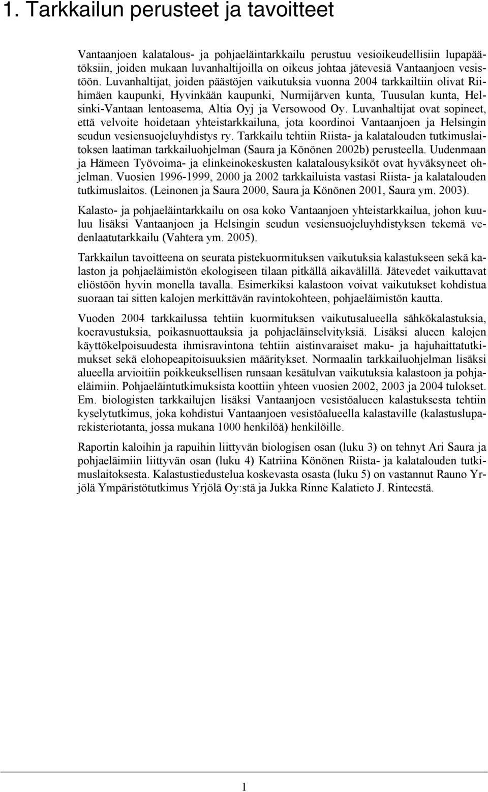 Luvanhaltijat, joiden päästöjen vaikutuksia vuonna 2004 tarkkailtiin olivat Riihimäen kaupunki, Hyvinkään kaupunki, Nurmijärven kunta, Tuusulan kunta, Helsinki-Vantaan lentoasema, Altia Oyj ja