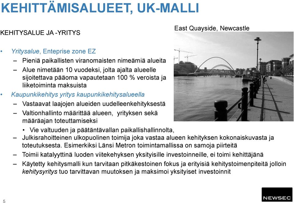 määrittää alueen, yrityksen sekä määräajan toteuttamiseksi Vie valtuuden ja päätäntävallan paikallishallinnolta, Julkisrahoitteinen ulkopuolinen toimija joka vastaa alueen kehityksen kokonaiskuvasta