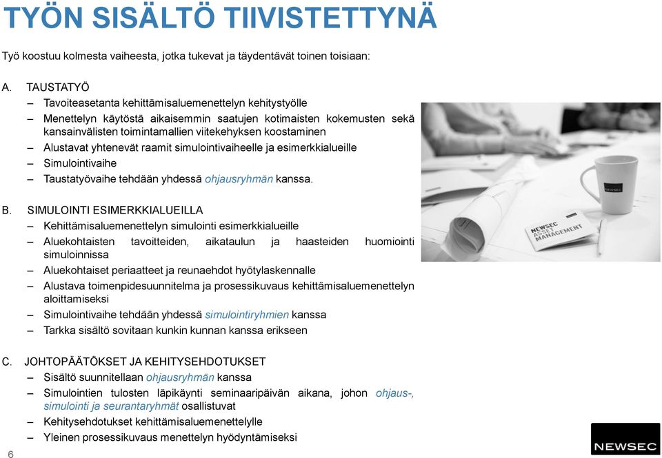 Alustavat yhtenevät raamit simulointivaiheelle ja esimerkkialueille Simulointivaihe Taustatyövaihe tehdään yhdessä ohjausryhmän kanssa. B.