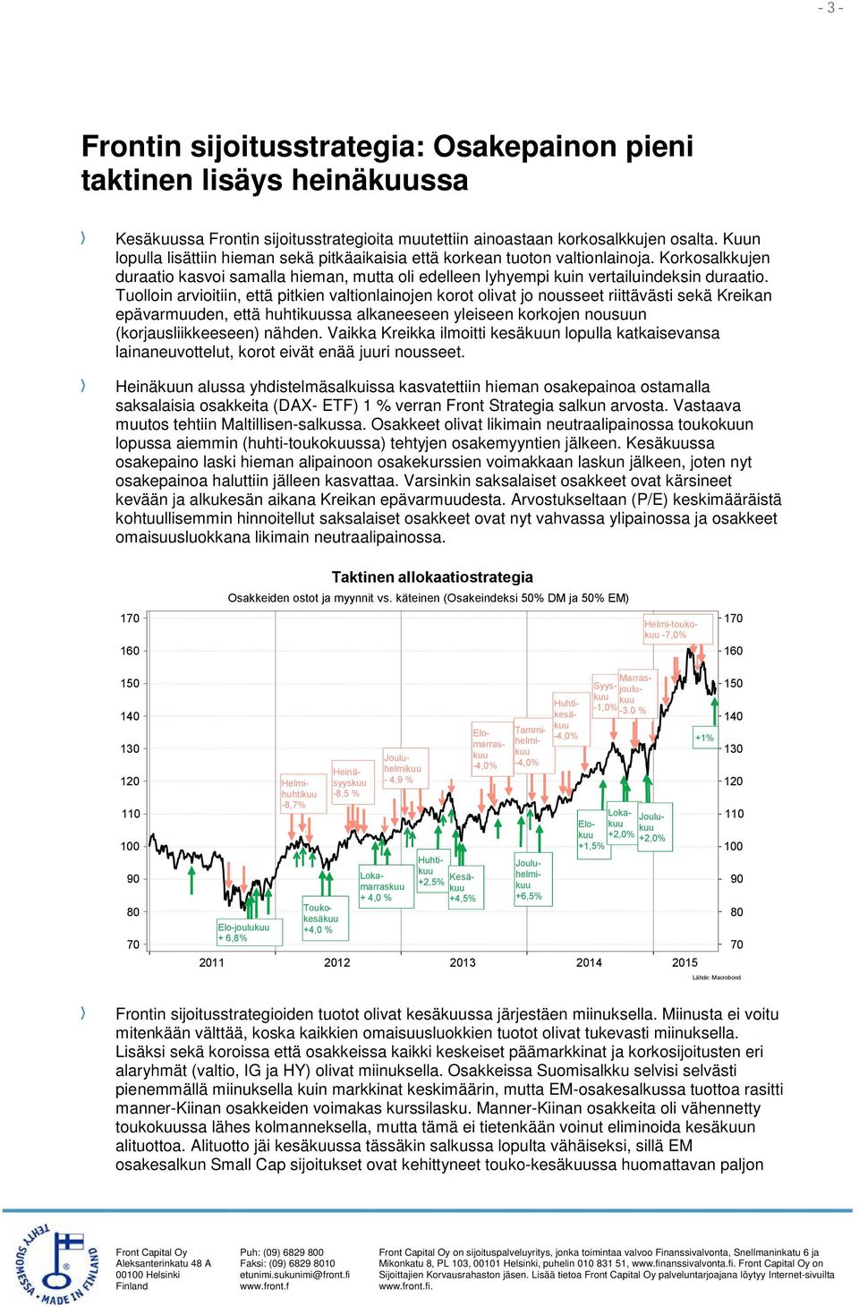 Tuolloin arvioitiin, että pitkien valtionlainojen korot olivat jo nousseet riittävästi sekä Kreikan epävarmuuden, että huhtikuussa alkaneeseen yleiseen korkojen nousuun (korjausliikkeeseen) nähden.