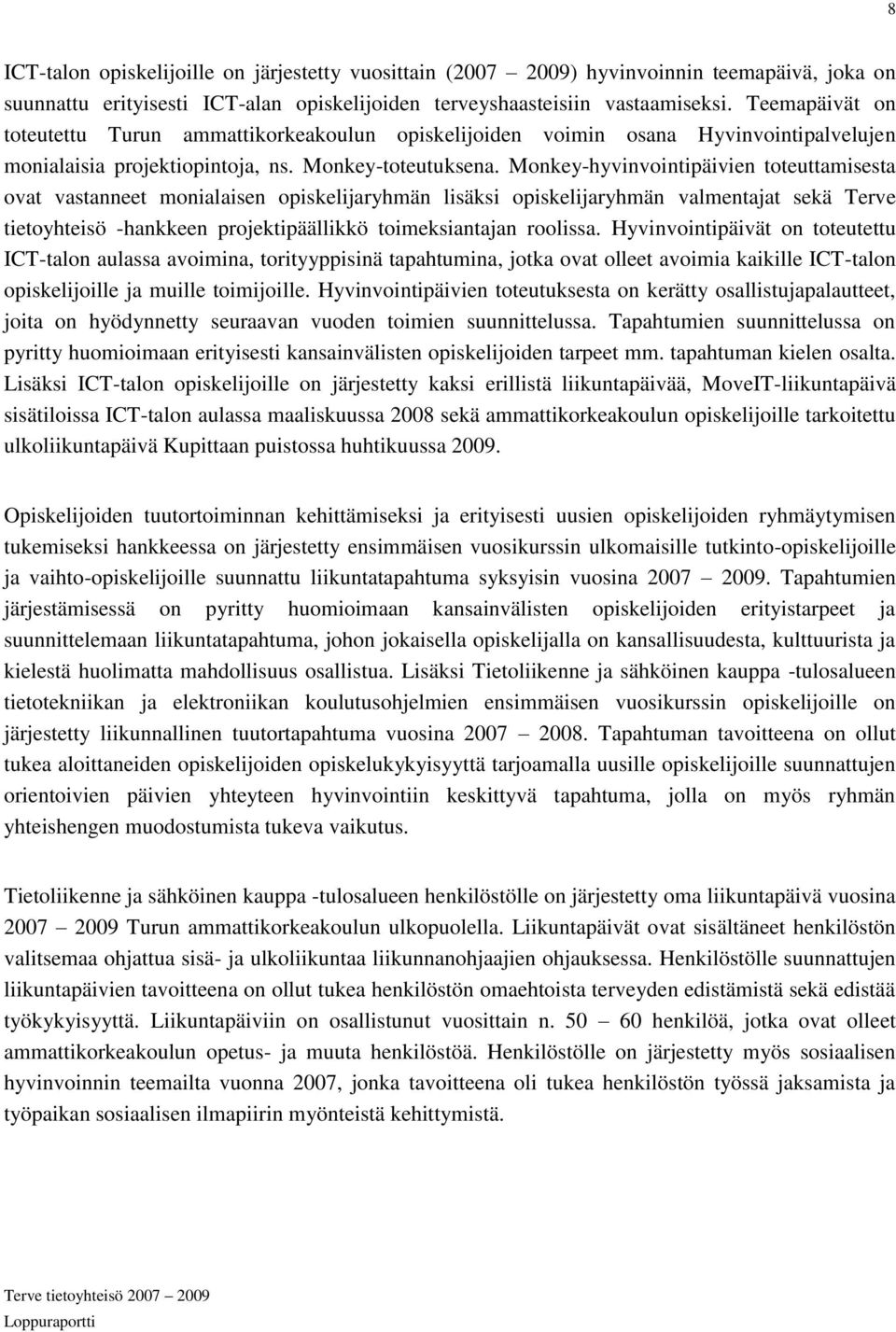 Monkey-hyvinvointipäivien toteuttamisesta ovat vastanneet monialaisen opiskelijaryhmän lisäksi opiskelijaryhmän valmentajat sekä Terve tietoyhteisö -hankkeen projektipäällikkö toimeksiantajan