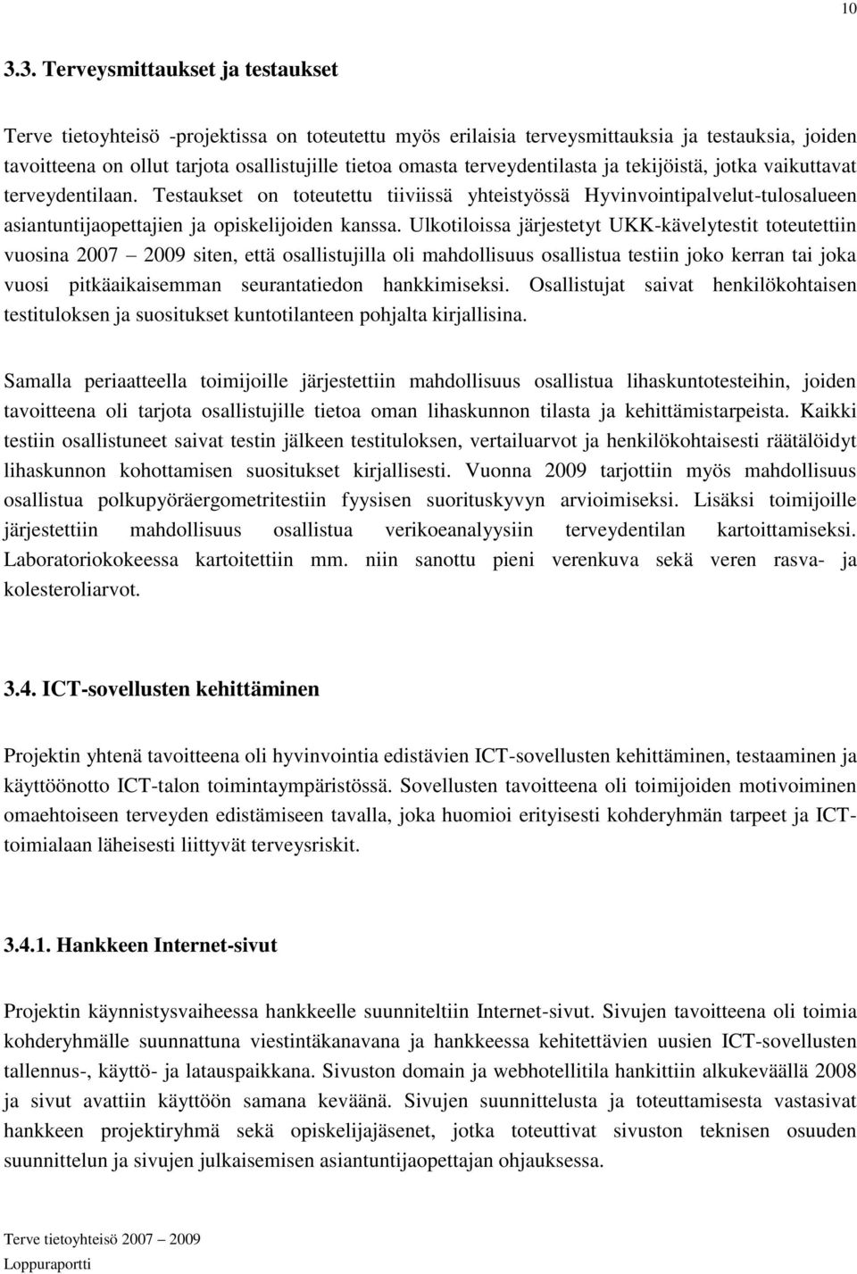 Ulkotiloissa järjestetyt UKK-kävelytestit toteutettiin vuosina 2007 2009 siten, että osallistujilla oli mahdollisuus osallistua testiin joko kerran tai joka vuosi pitkäaikaisemman seurantatiedon