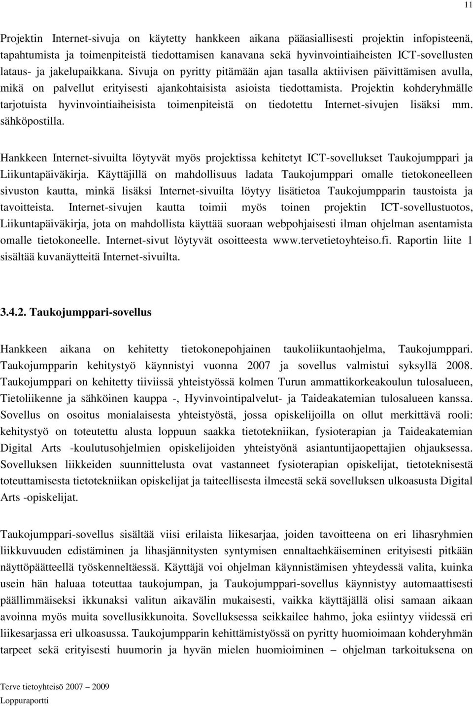 Projektin kohderyhmälle tarjotuista hyvinvointiaiheisista toimenpiteistä on tiedotettu Internet-sivujen lisäksi mm. sähköpostilla.