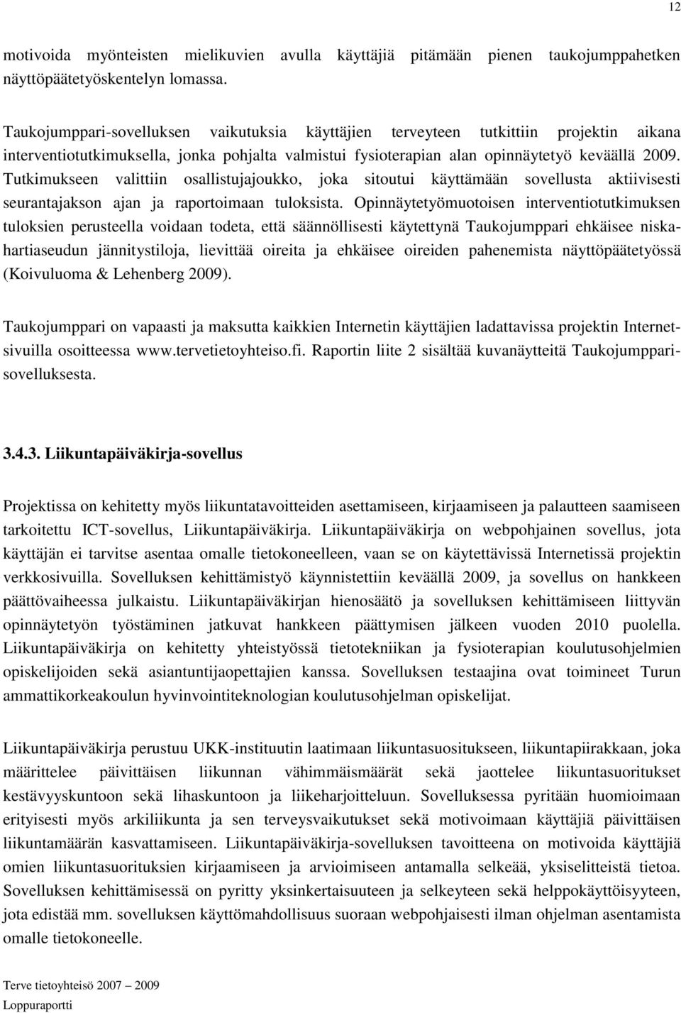 Tutkimukseen valittiin osallistujajoukko, joka sitoutui käyttämään sovellusta aktiivisesti seurantajakson ajan ja raportoimaan tuloksista.