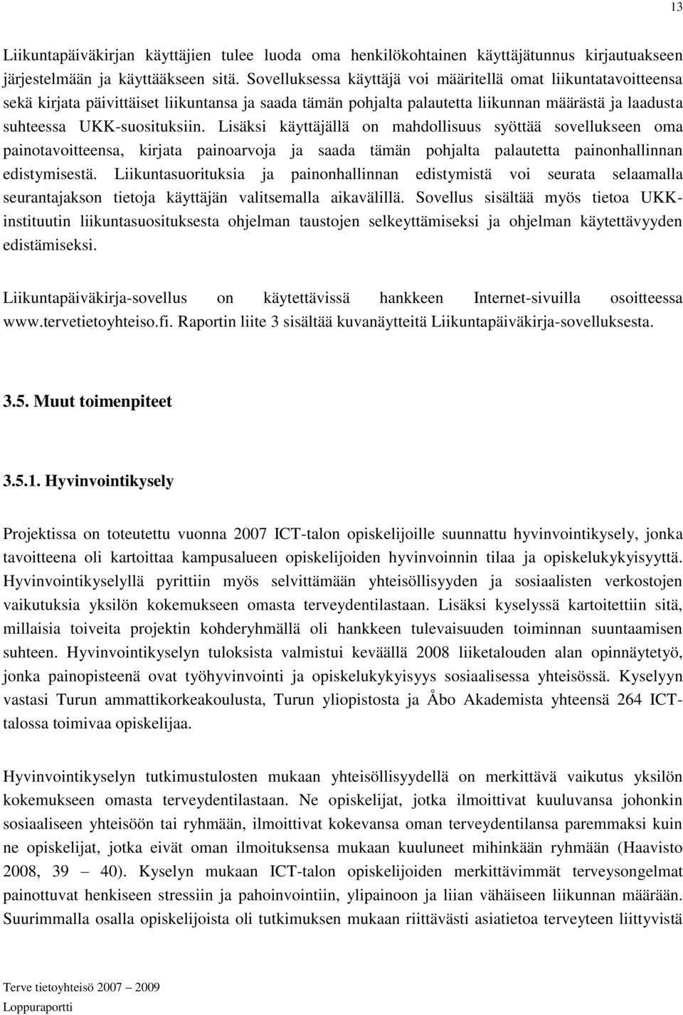 Lisäksi käyttäjällä on mahdollisuus syöttää sovellukseen oma painotavoitteensa, kirjata painoarvoja ja saada tämän pohjalta palautetta painonhallinnan edistymisestä.