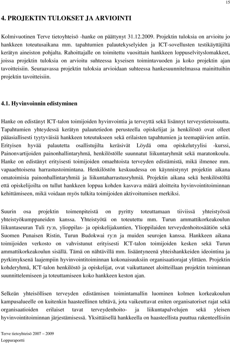 Rahoittajalle on toimitettu vuosittain hankkeen loppuselvityslomakkeet, joissa projektin tuloksia on arvioitu suhteessa kyseisen toimintavuoden ja koko projektin ajan tavoitteisiin.