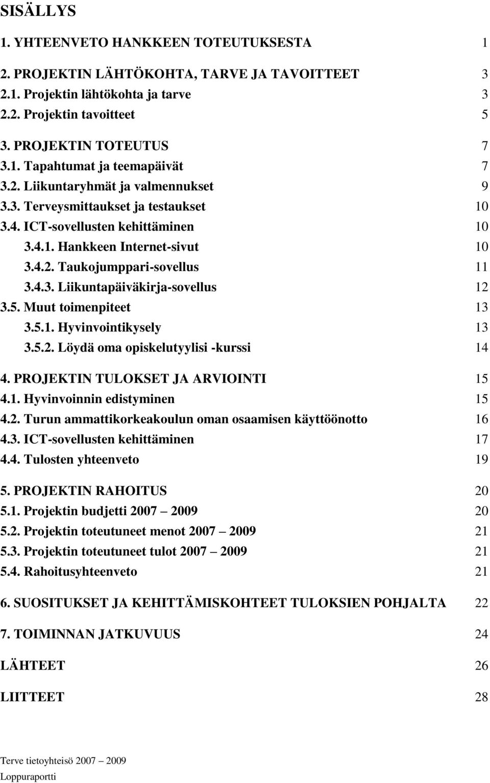 5. Muut toimenpiteet 13 3.5.1. Hyvinvointikysely 13 3.5.2. Löydä oma opiskelutyylisi -kurssi 14 4. PROJEKTIN TULOKSET JA ARVIOINTI 15 4.1. Hyvinvoinnin edistyminen 15 4.2. Turun ammattikorkeakoulun oman osaamisen käyttöönotto 16 4.