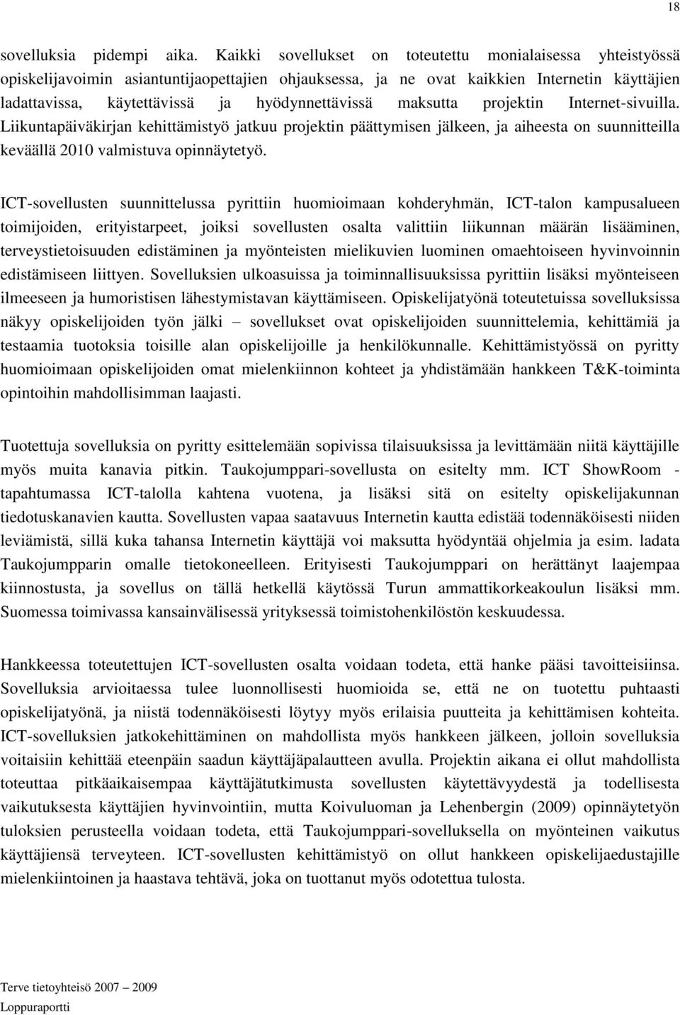 hyödynnettävissä maksutta projektin Internet-sivuilla. Liikuntapäiväkirjan kehittämistyö jatkuu projektin päättymisen jälkeen, ja aiheesta on suunnitteilla keväällä 2010 valmistuva opinnäytetyö.