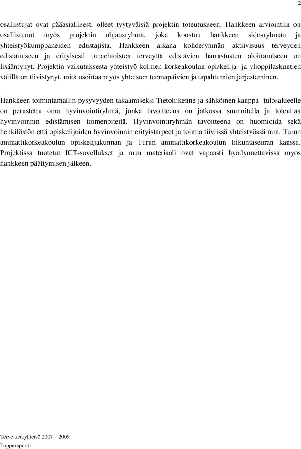 Hankkeen aikana kohderyhmän aktiivisuus terveyden edistämiseen ja erityisesti omaehtoisten terveyttä edistävien harrastusten aloittamiseen on lisääntynyt.