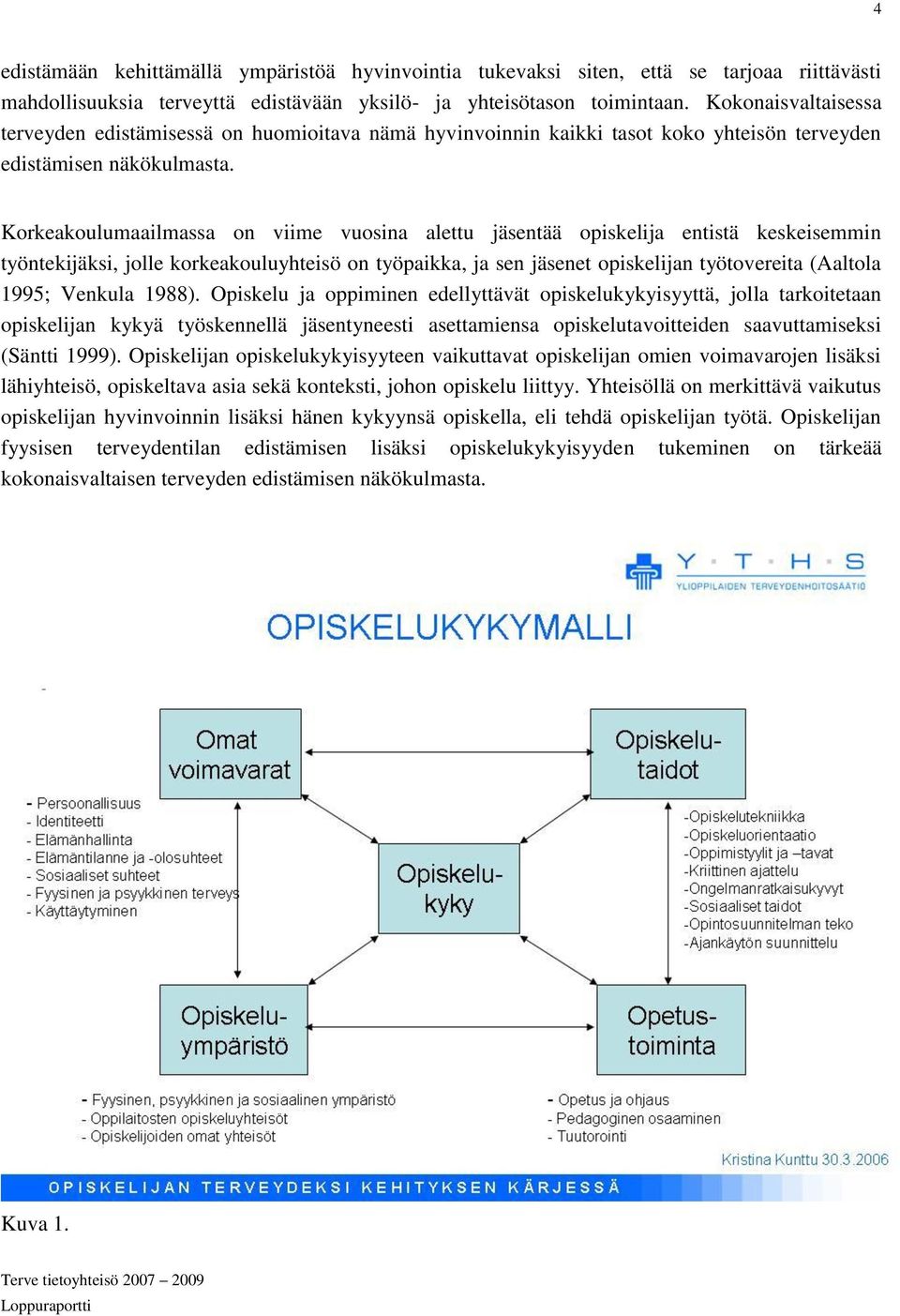 Korkeakoulumaailmassa on viime vuosina alettu jäsentää opiskelija entistä keskeisemmin työntekijäksi, jolle korkeakouluyhteisö on työpaikka, ja sen jäsenet opiskelijan työtovereita (Aaltola 1995;