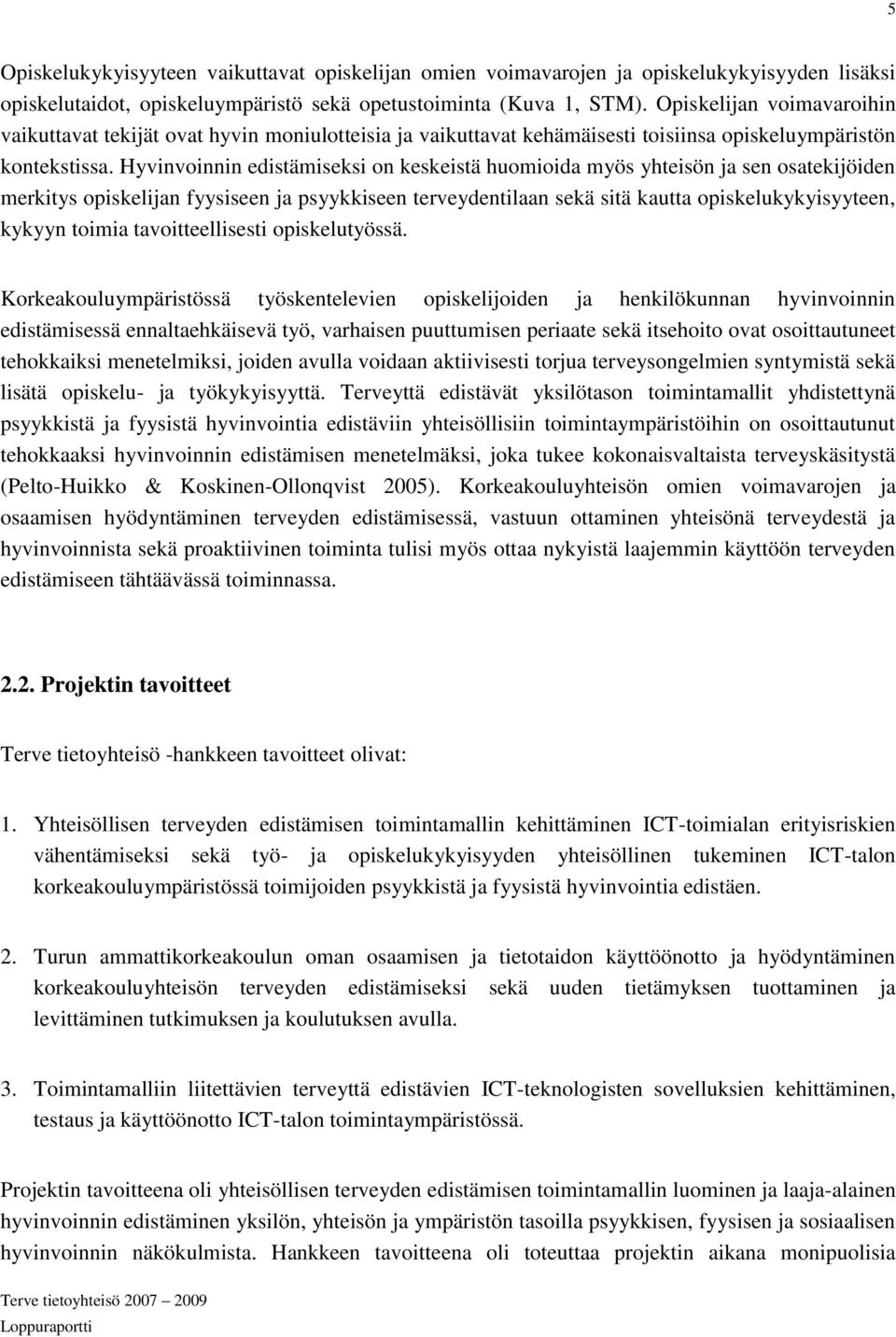Hyvinvoinnin edistämiseksi on keskeistä huomioida myös yhteisön ja sen osatekijöiden merkitys opiskelijan fyysiseen ja psyykkiseen terveydentilaan sekä sitä kautta opiskelukykyisyyteen, kykyyn toimia