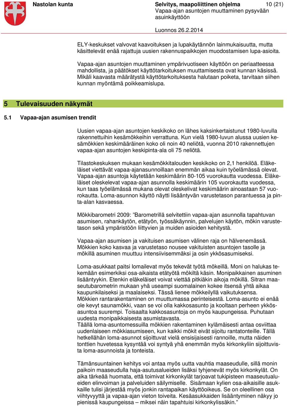 Mikäli kaavasta määrätystä käyttötarkoituksesta halutaan poiketa, tarvitaan siihen kunnan myöntämä poikkeamislupa. 5 Tulevaisuuden näkymät 5.