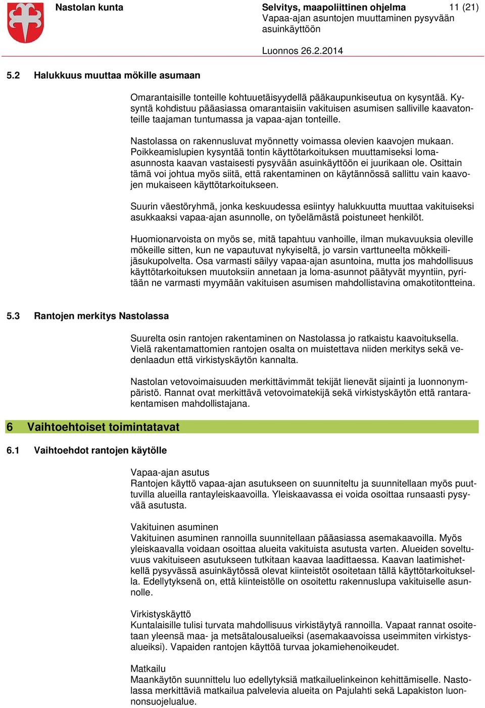 Nastolassa on rakennusluvat myönnetty voimassa olevien kaavojen mukaan. Poikkeamislupien kysyntää tontin käyttötarkoituksen muuttamiseksi lomaasunnosta kaavan vastaisesti pysyvään ei juurikaan ole.