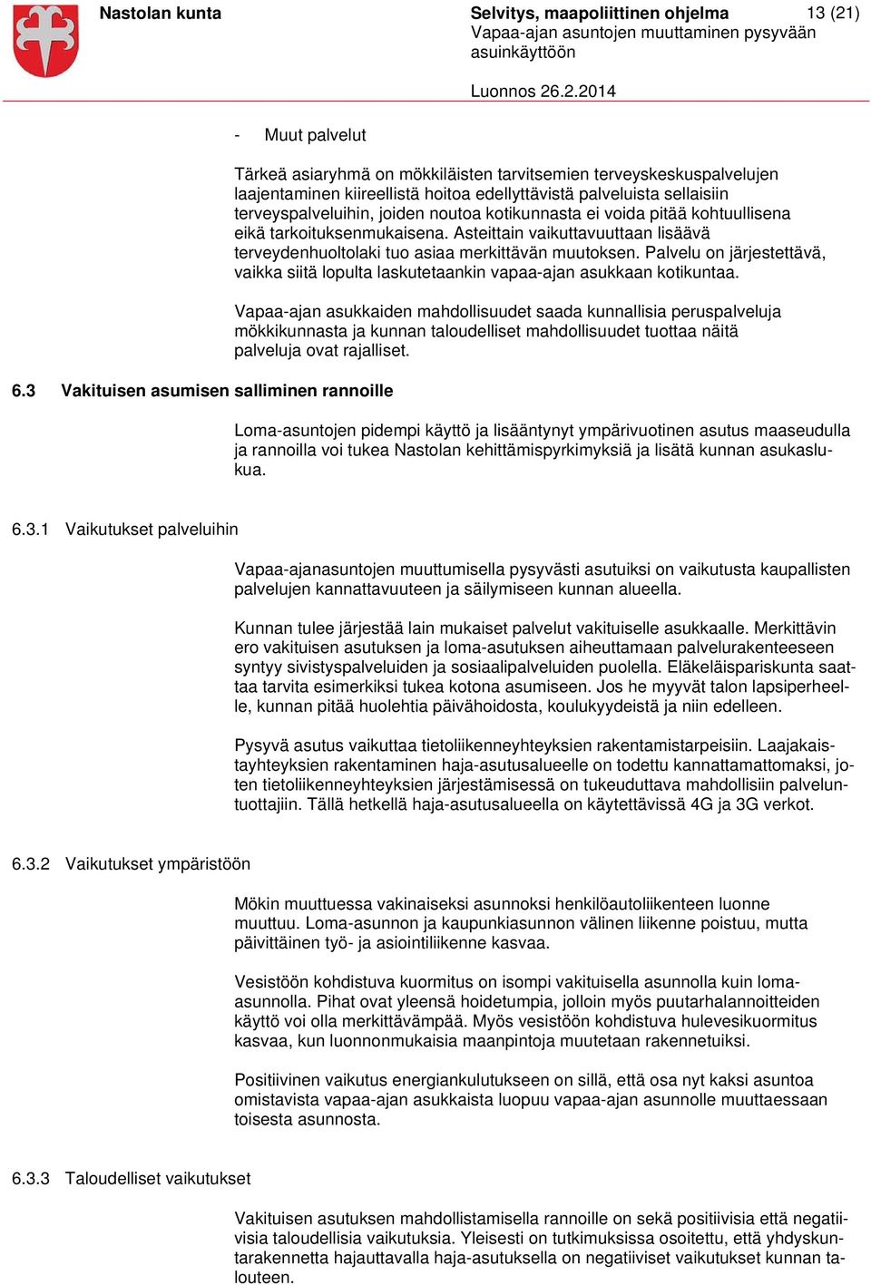 terveyspalveluihin, joiden noutoa kotikunnasta ei voida pitää kohtuullisena eikä tarkoituksenmukaisena. Asteittain vaikuttavuuttaan lisäävä terveydenhuoltolaki tuo asiaa merkittävän muutoksen.