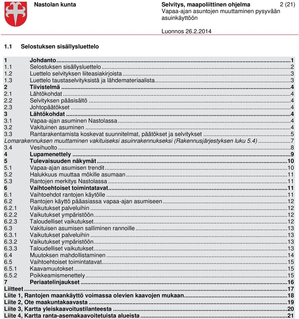 .. 4 3.2 Vakituinen asuminen... 4 3.3 Rantarakentamista koskevat suunnitelmat, päätökset ja selvitykset... 5 Lomarakennuksen muuttaminen vakituiseksi asuinrakennukseksi (Rakennusjärjestyksen luku 5.