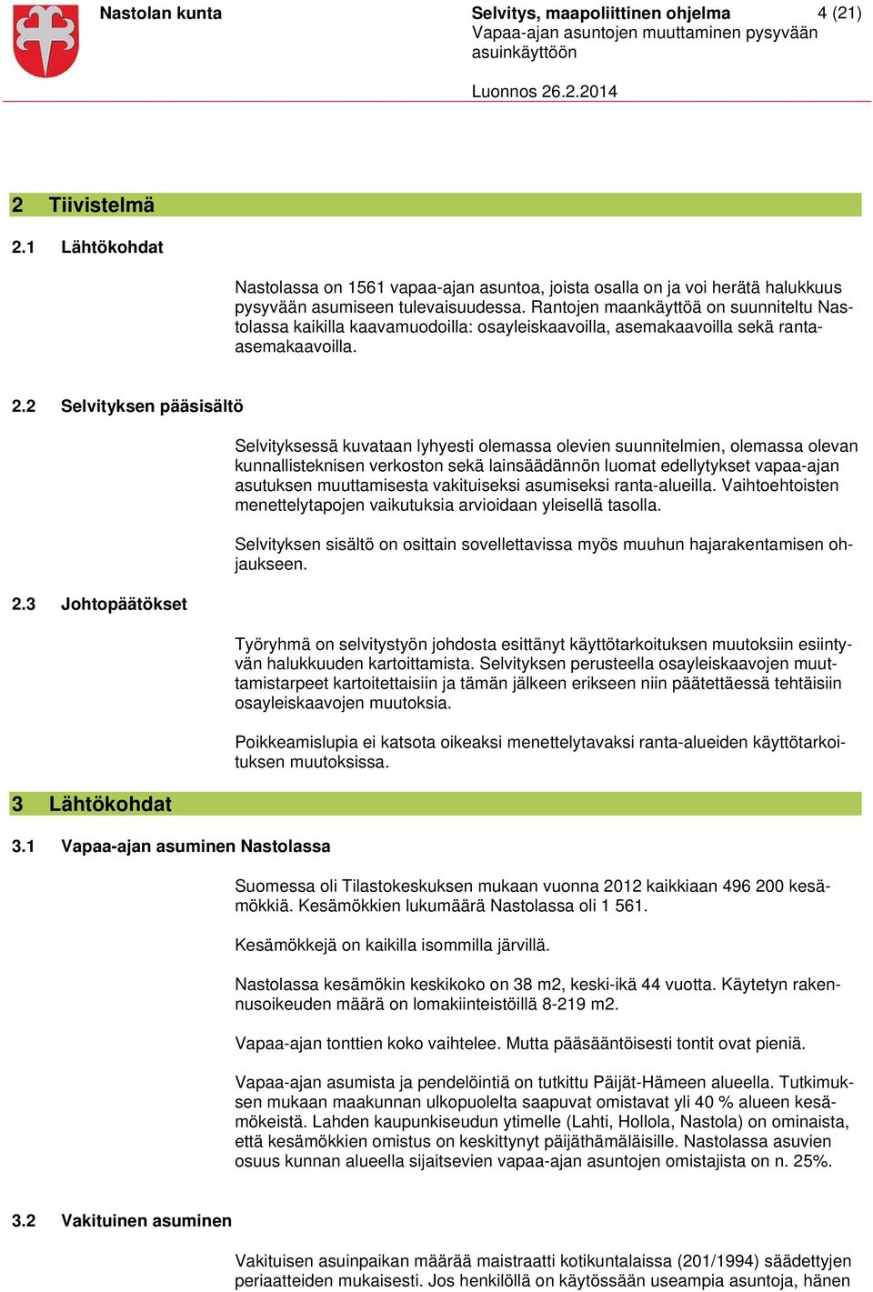 1 Vapaa-ajan asuminen Nastolassa Selvityksessä kuvataan lyhyesti olemassa olevien suunnitelmien, olemassa olevan kunnallisteknisen verkoston sekä lainsäädännön luomat edellytykset vapaa-ajan