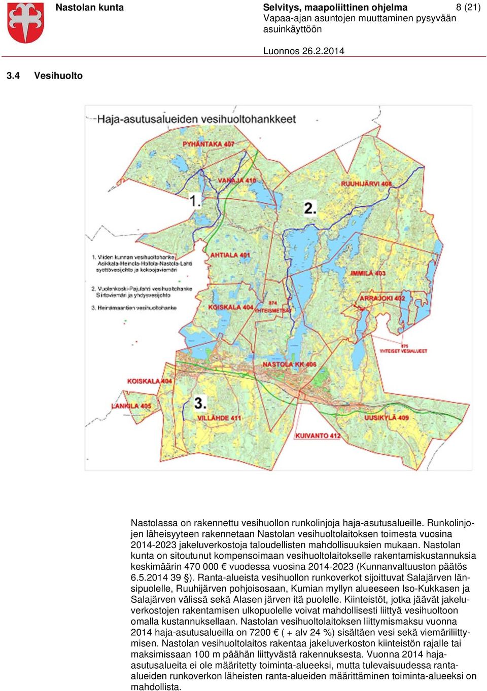 Nastolan kunta on sitoutunut kompensoimaan vesihuoltolaitokselle rakentamiskustannuksia keskimäärin 470 000 vuodessa vuosina 2014-2023 (Kunnanvaltuuston päätös 6.5.2014 39 ).