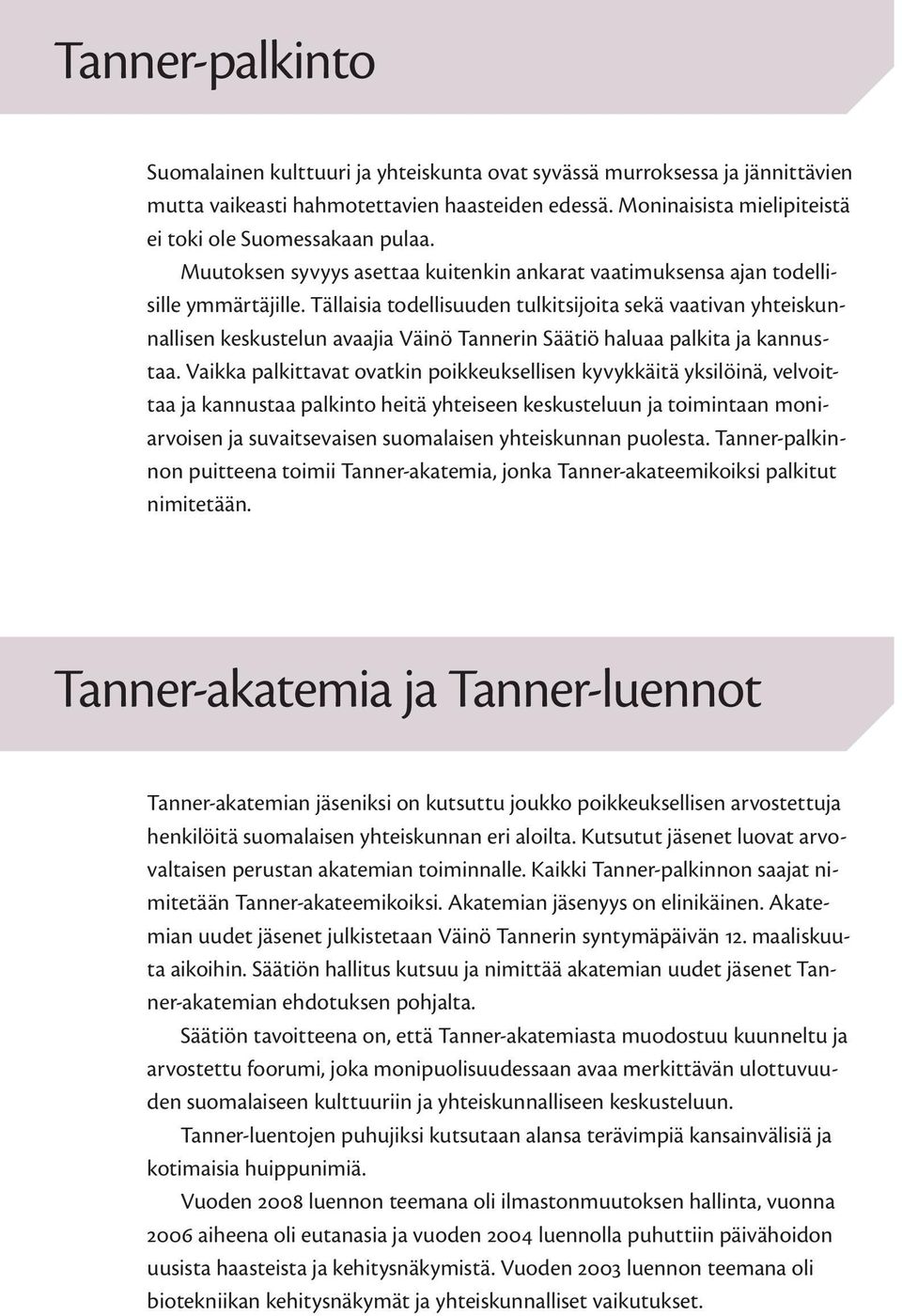 Tällaisia todellisuuden tulkitsijoita sekä vaativan yhteiskunnallisen keskustelun avaajia Väinö Tannerin Säätiö haluaa palkita ja kannustaa.