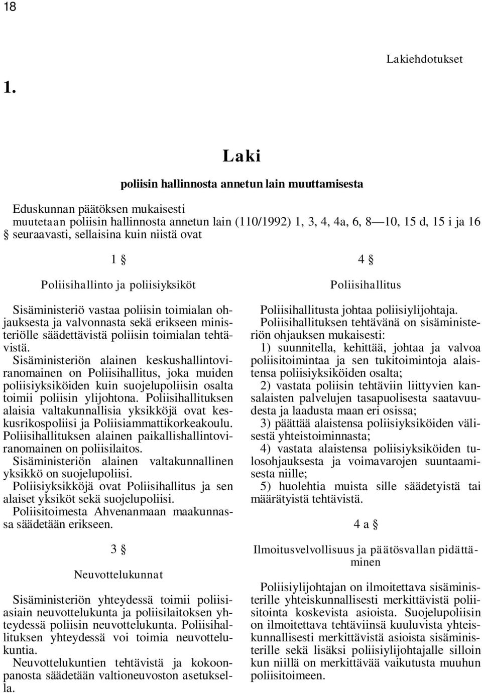 sellaisina kuin niistä ovat 1 Poliisihallinto ja poliisiyksiköt Sisäministeriö vastaa poliisin toimialan ohjauksesta ja valvonnasta sekä erikseen ministeriölle säädettävistä poliisin toimialan