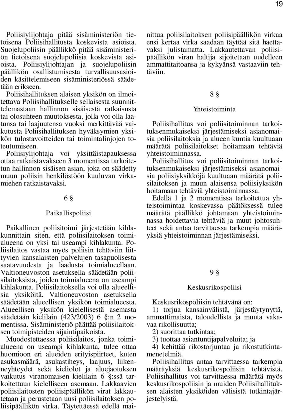 Poliisihallituksen alaisen yksikön on ilmoitettava Poliisihallitukselle sellaisesta suunnittelemastaan hallinnon sisäisestä ratkaisusta tai olosuhteen muutoksesta, jolla voi olla laatunsa tai