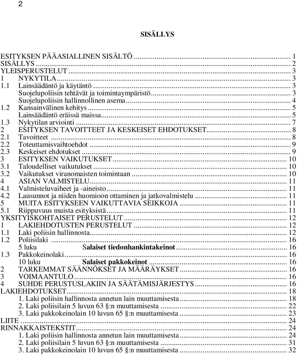 1 Tavoitteet... 8 2.2 Toteuttamisvaihtoehdot... 9 2.3 Keskeiset ehdotukset... 9 3 ESITYKSEN VAIKUTUKSET... 10 3.1 Taloudelliset vaikutukset... 10 3.2 Vaikutukset viranomaisten toimintaan.